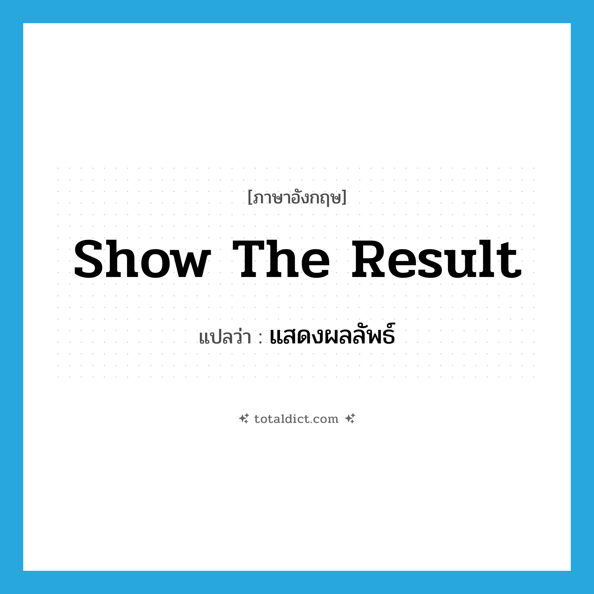 show the result แปลว่า?, คำศัพท์ภาษาอังกฤษ show the result แปลว่า แสดงผลลัพธ์ ประเภท V หมวด V