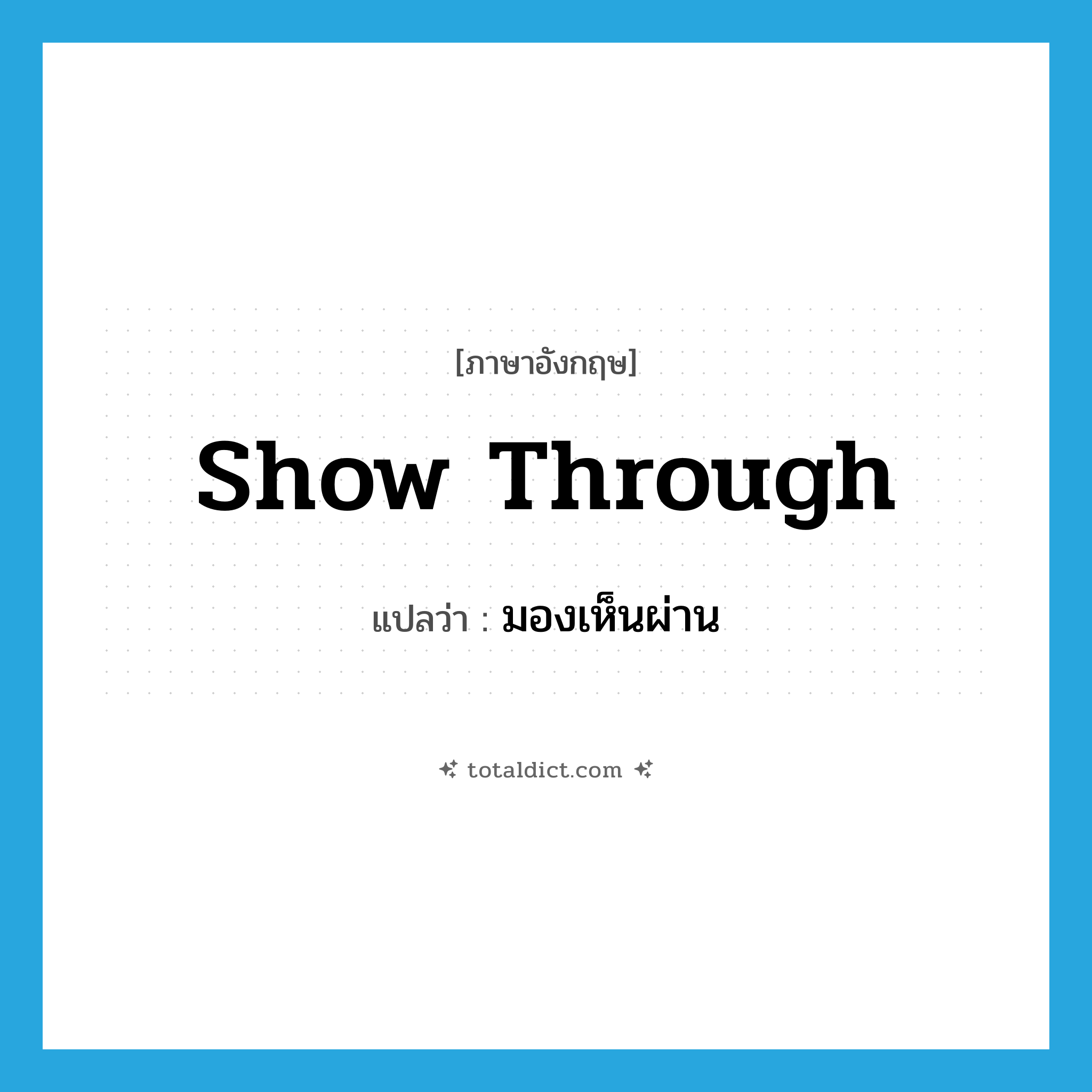show through แปลว่า?, คำศัพท์ภาษาอังกฤษ show through แปลว่า มองเห็นผ่าน ประเภท PHRV หมวด PHRV