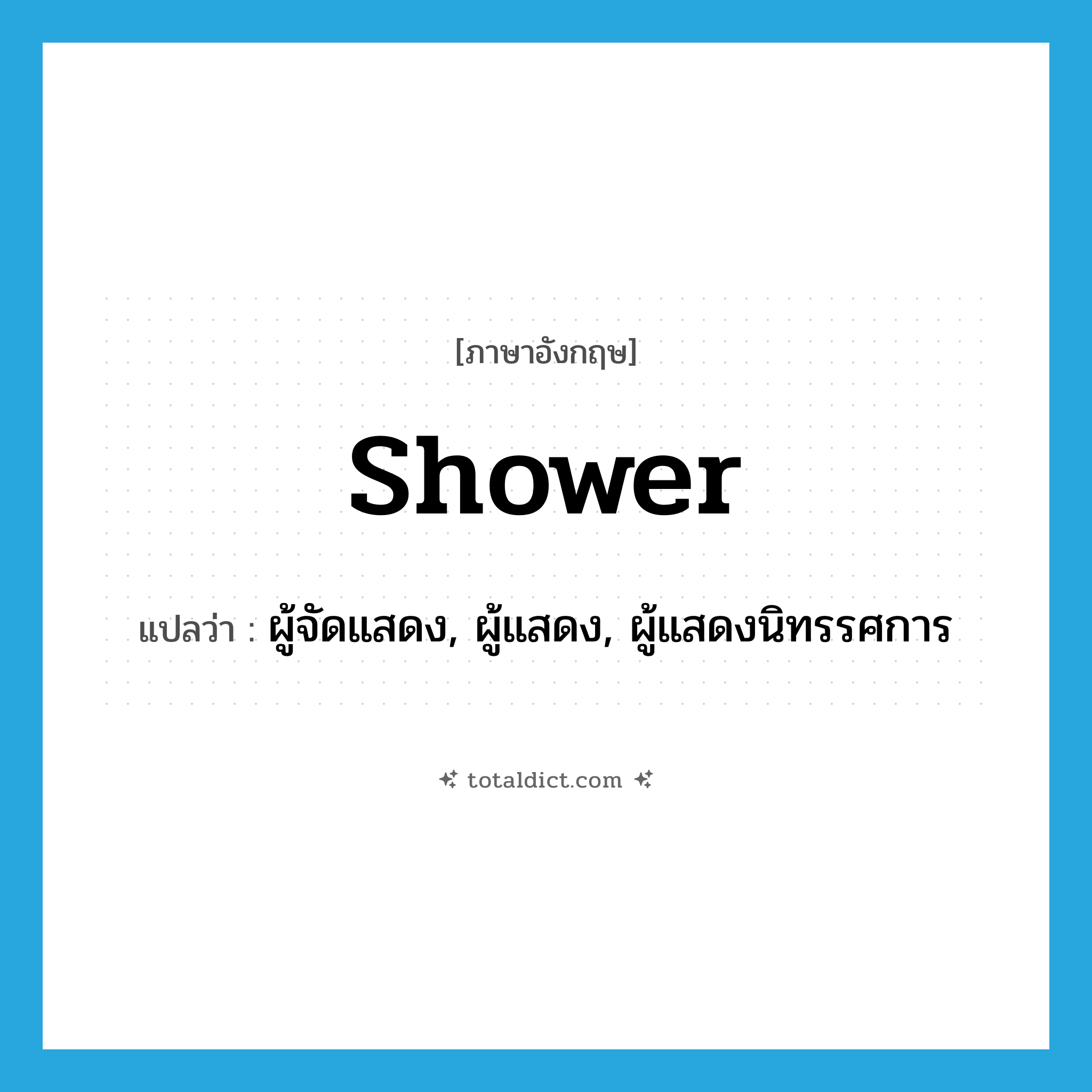 shower แปลว่า?, คำศัพท์ภาษาอังกฤษ shower แปลว่า ผู้จัดแสดง, ผู้แสดง, ผู้แสดงนิทรรศการ ประเภท N หมวด N