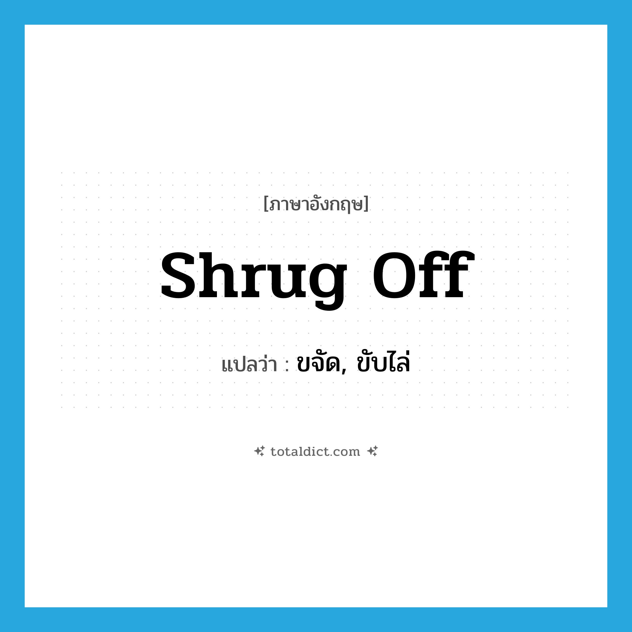 shrug off แปลว่า?, คำศัพท์ภาษาอังกฤษ shrug off แปลว่า ขจัด, ขับไล่ ประเภท PHRV หมวด PHRV