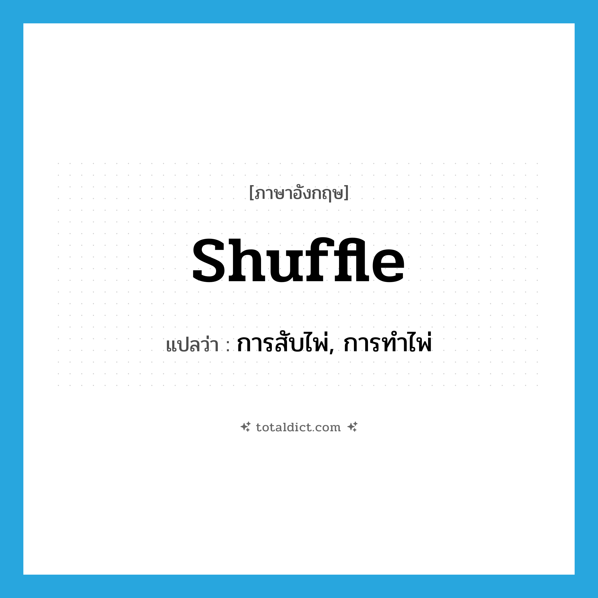 shuffle แปลว่า?, คำศัพท์ภาษาอังกฤษ shuffle แปลว่า การสับไพ่, การทำไพ่ ประเภท N หมวด N
