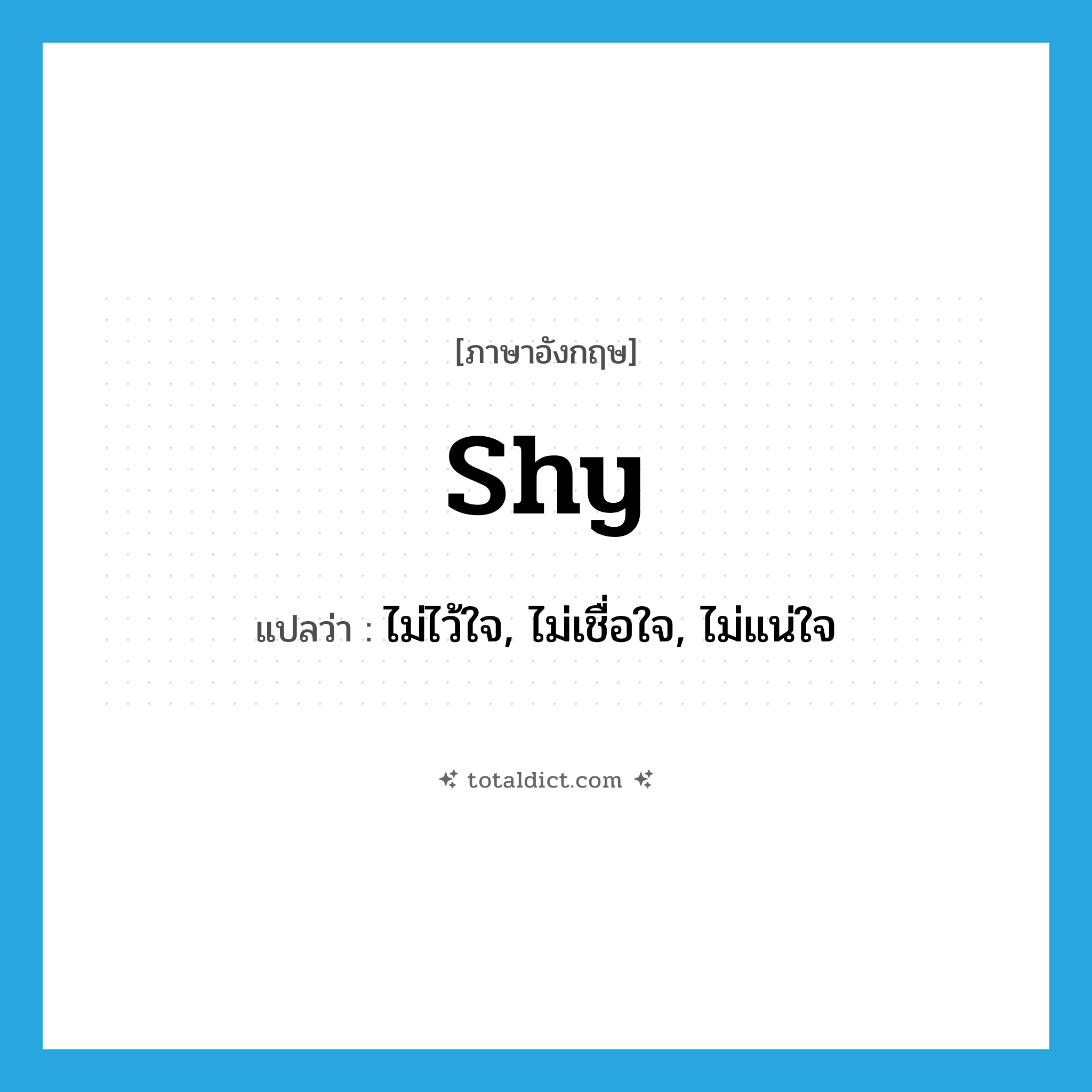 shy แปลว่า?, คำศัพท์ภาษาอังกฤษ shy แปลว่า ไม่ไว้ใจ, ไม่เชื่อใจ, ไม่แน่ใจ ประเภท ADJ หมวด ADJ
