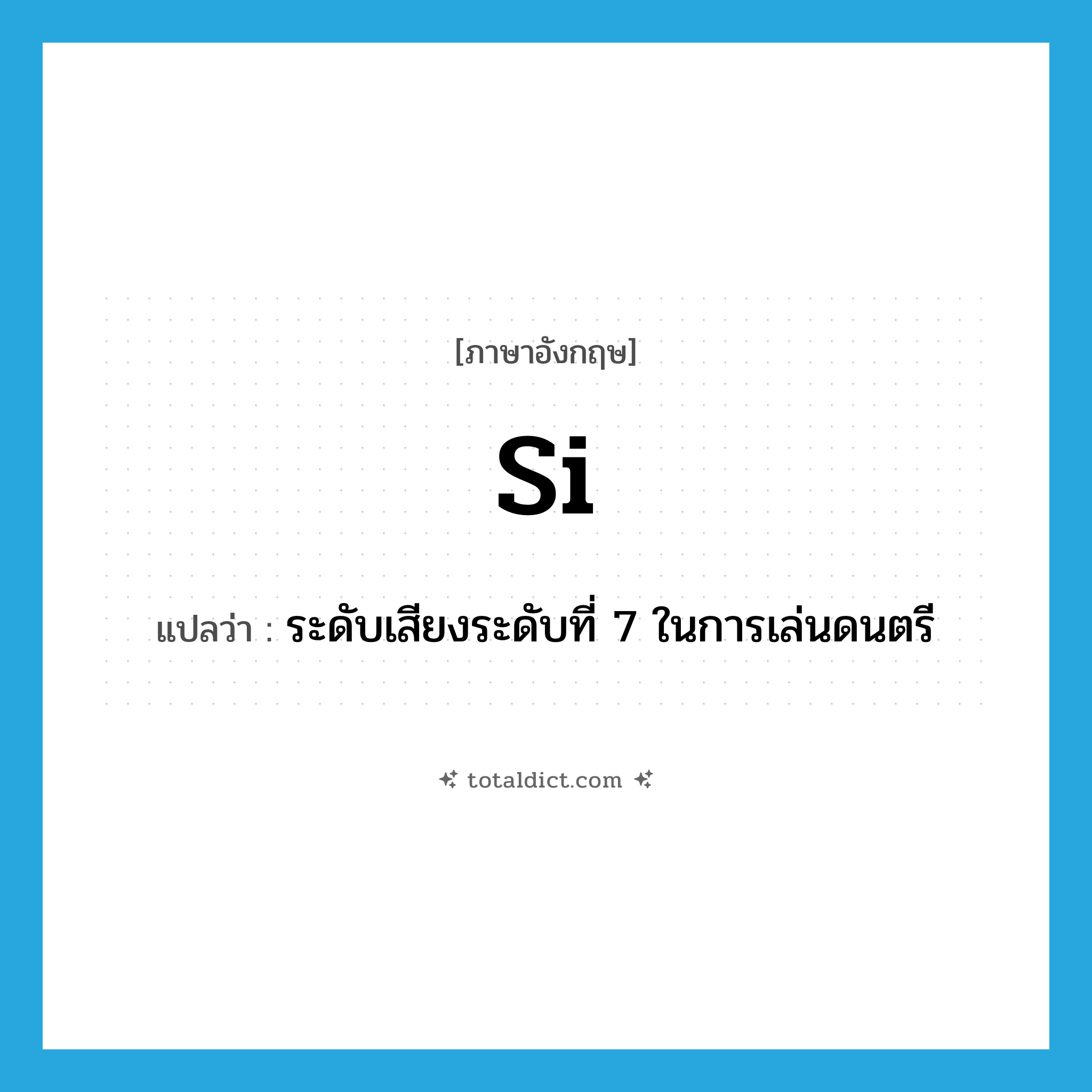 si แปลว่า?, คำศัพท์ภาษาอังกฤษ si แปลว่า ระดับเสียงระดับที่ 7 ในการเล่นดนตรี ประเภท N หมวด N