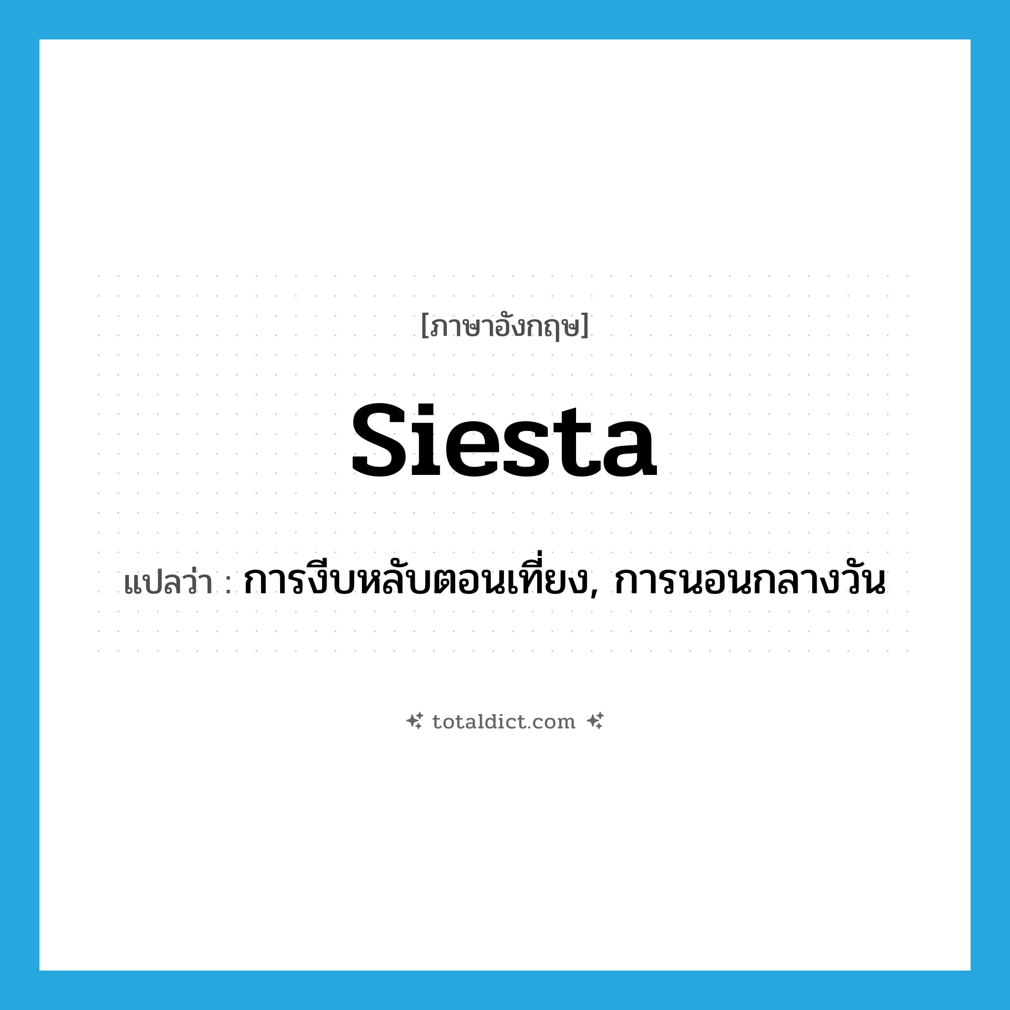 siesta แปลว่า?, คำศัพท์ภาษาอังกฤษ siesta แปลว่า การงีบหลับตอนเที่ยง, การนอนกลางวัน ประเภท N หมวด N