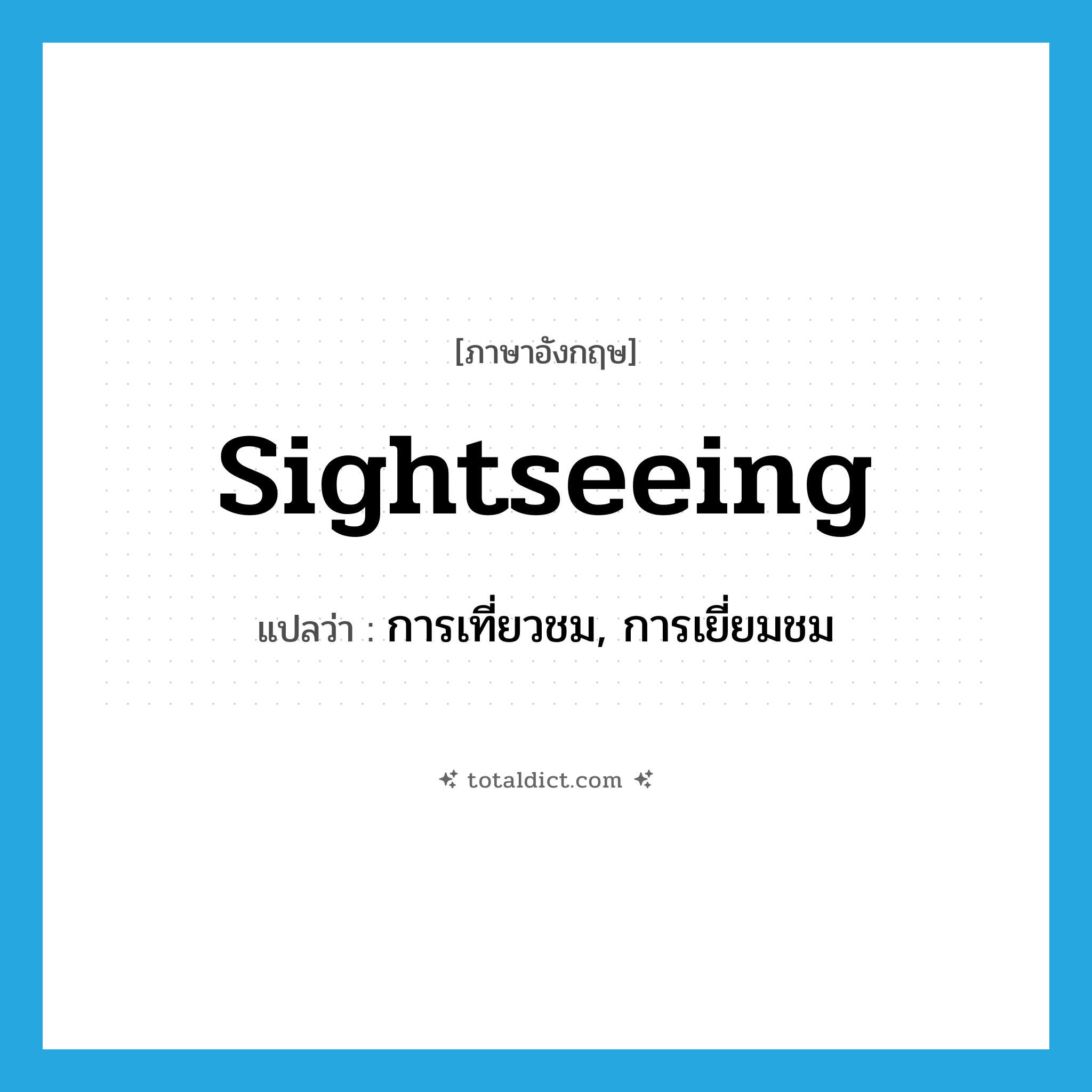 sightseeing แปลว่า?, คำศัพท์ภาษาอังกฤษ sightseeing แปลว่า การเที่ยวชม, การเยี่ยมชม ประเภท N หมวด N