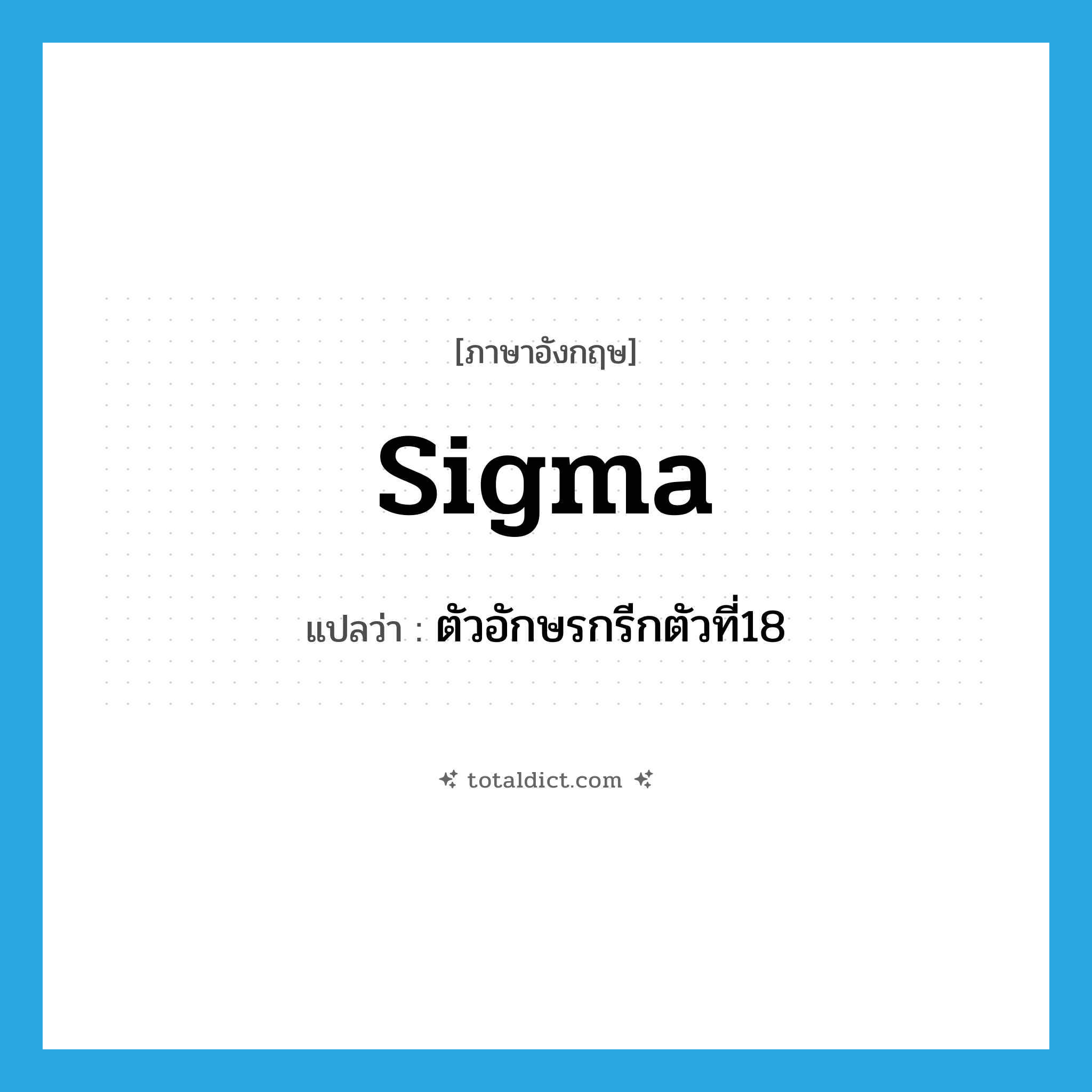 sigma แปลว่า?, คำศัพท์ภาษาอังกฤษ sigma แปลว่า ตัวอักษรกรีกตัวที่18 ประเภท N หมวด N