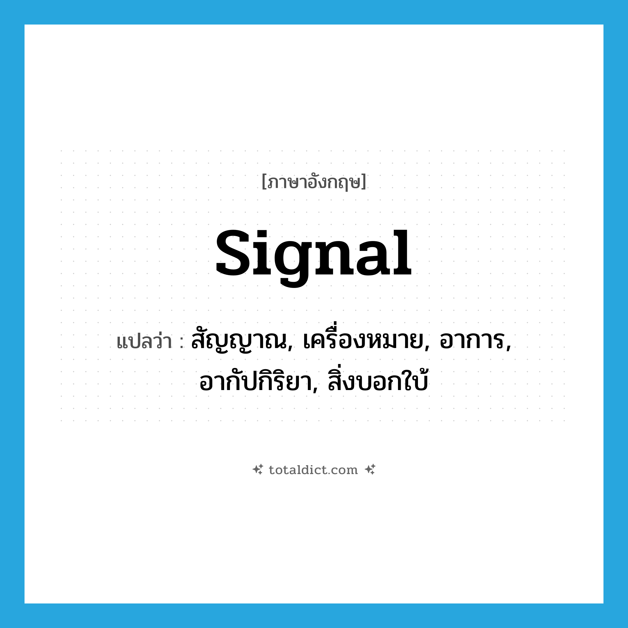 signal แปลว่า?, คำศัพท์ภาษาอังกฤษ signal แปลว่า สัญญาณ, เครื่องหมาย, อาการ, อากัปกิริยา, สิ่งบอกใบ้ ประเภท N หมวด N