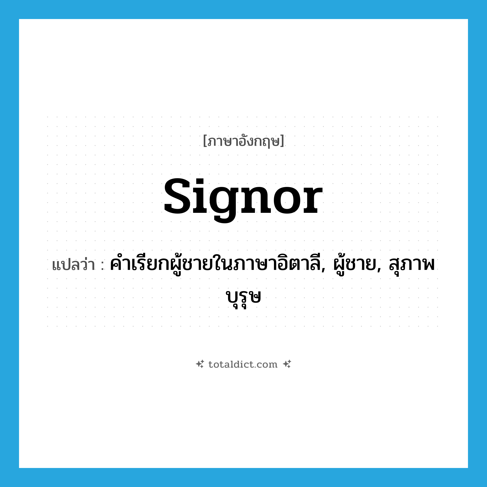 signor แปลว่า?, คำศัพท์ภาษาอังกฤษ signor แปลว่า คำเรียกผู้ชายในภาษาอิตาลี, ผู้ชาย, สุภาพบุรุษ ประเภท N หมวด N