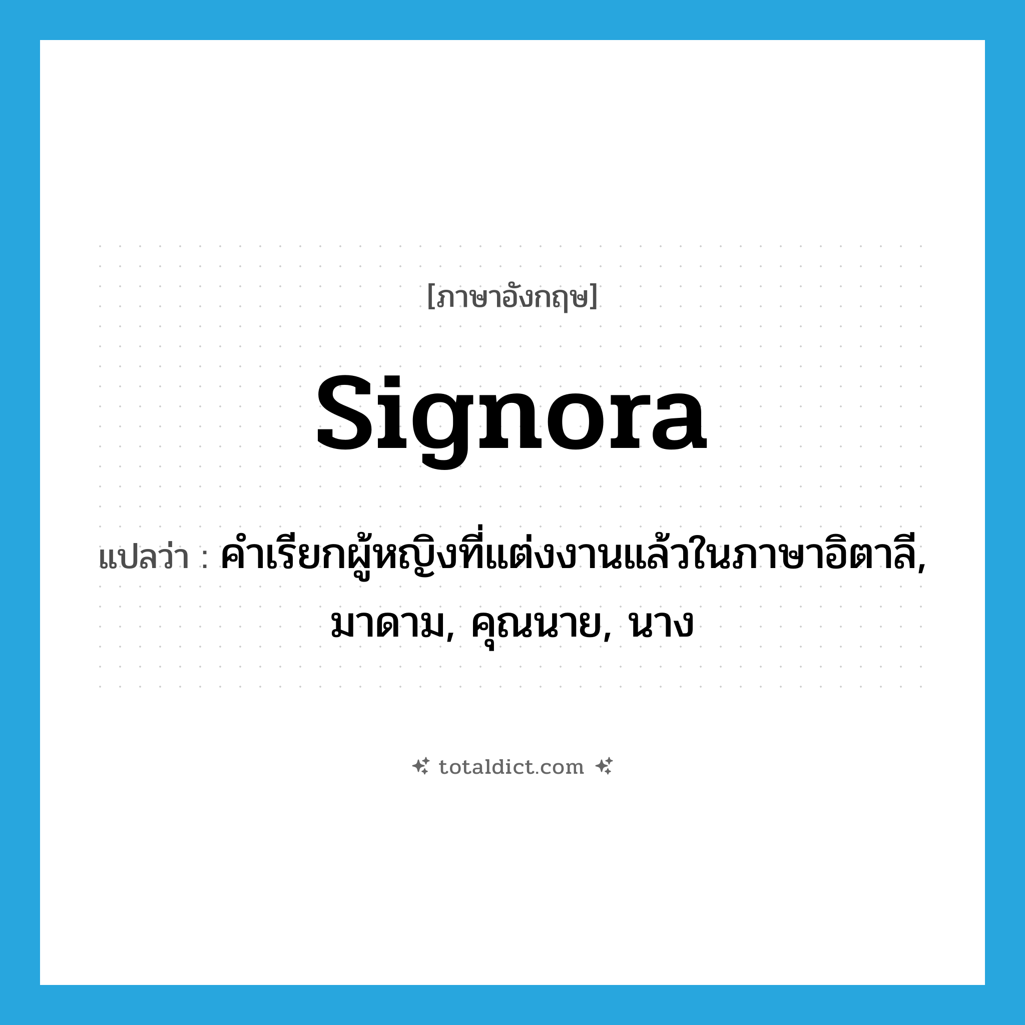 signora แปลว่า?, คำศัพท์ภาษาอังกฤษ signora แปลว่า คำเรียกผู้หญิงที่แต่งงานแล้วในภาษาอิตาลี, มาดาม, คุณนาย, นาง ประเภท N หมวด N