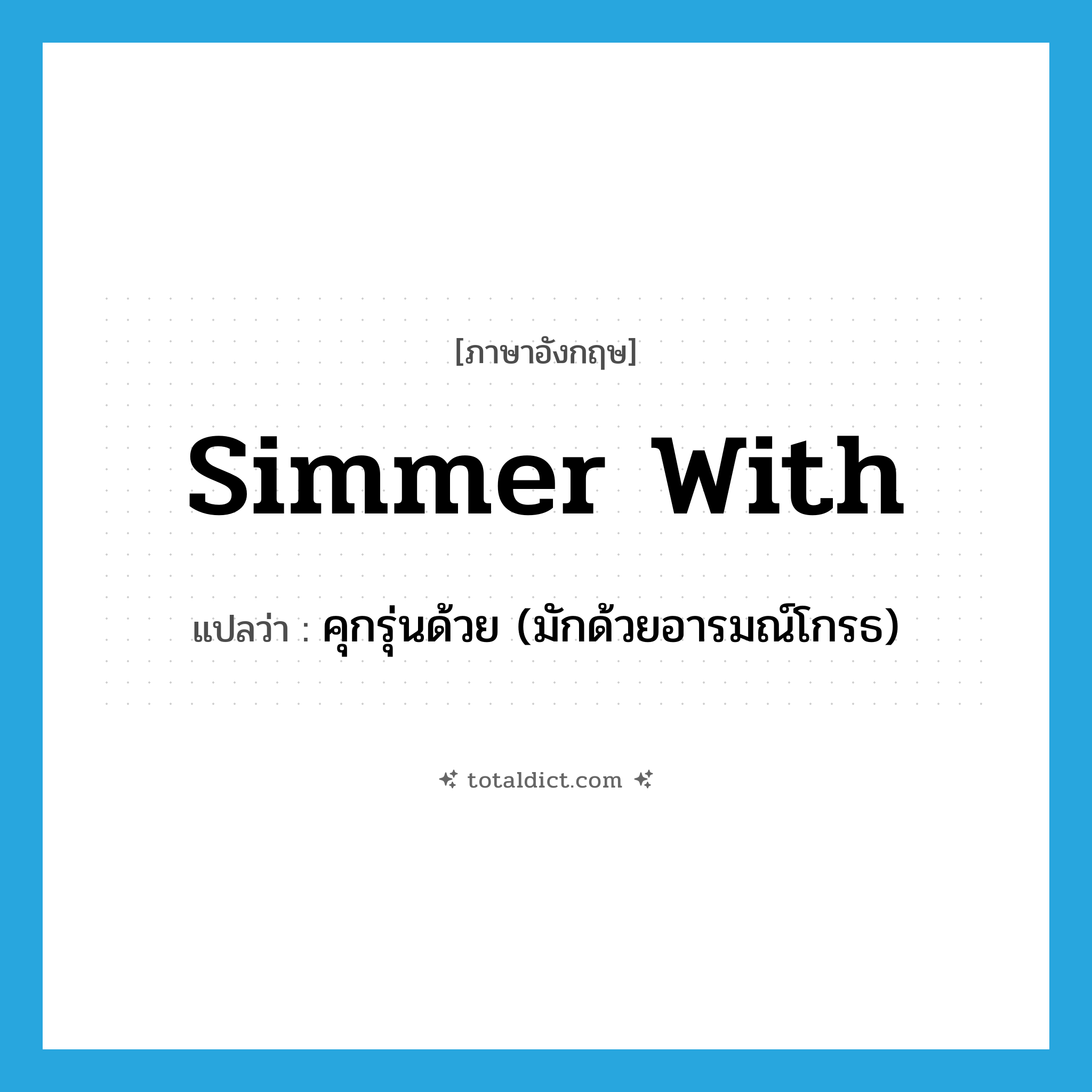 simmer with แปลว่า?, คำศัพท์ภาษาอังกฤษ simmer with แปลว่า คุกรุ่นด้วย (มักด้วยอารมณ์โกรธ) ประเภท PHRV หมวด PHRV