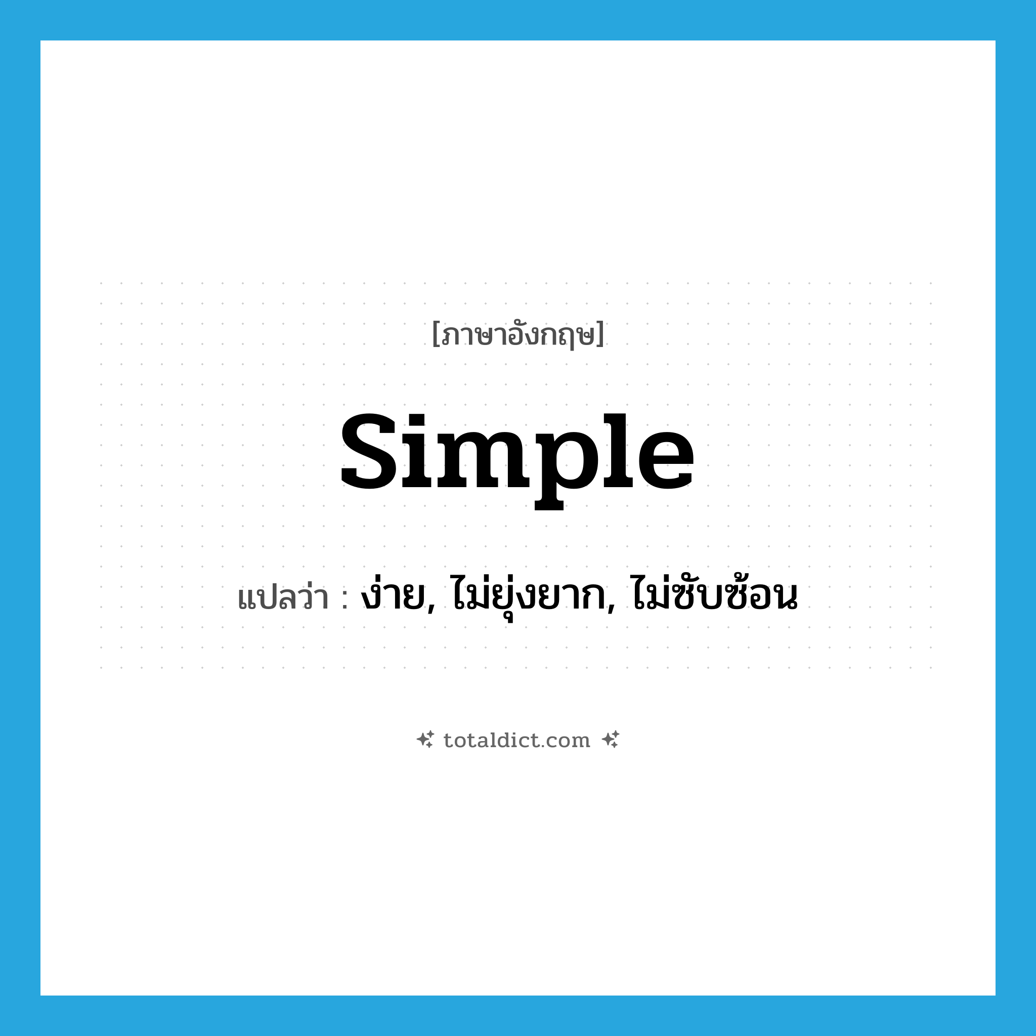 simple แปลว่า?, คำศัพท์ภาษาอังกฤษ simple แปลว่า ง่าย, ไม่ยุ่งยาก, ไม่ซับซ้อน ประเภท ADJ หมวด ADJ