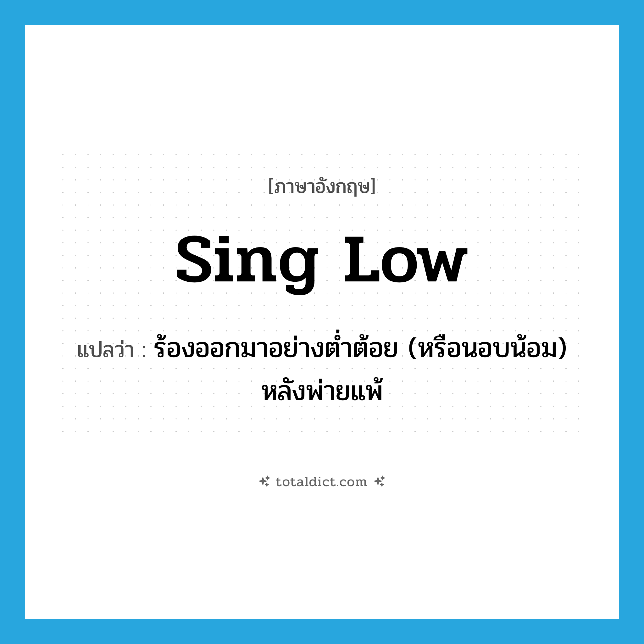 sing low แปลว่า?, คำศัพท์ภาษาอังกฤษ sing low แปลว่า ร้องออกมาอย่างต่ำต้อย (หรือนอบน้อม) หลังพ่ายแพ้ ประเภท PHRV หมวด PHRV