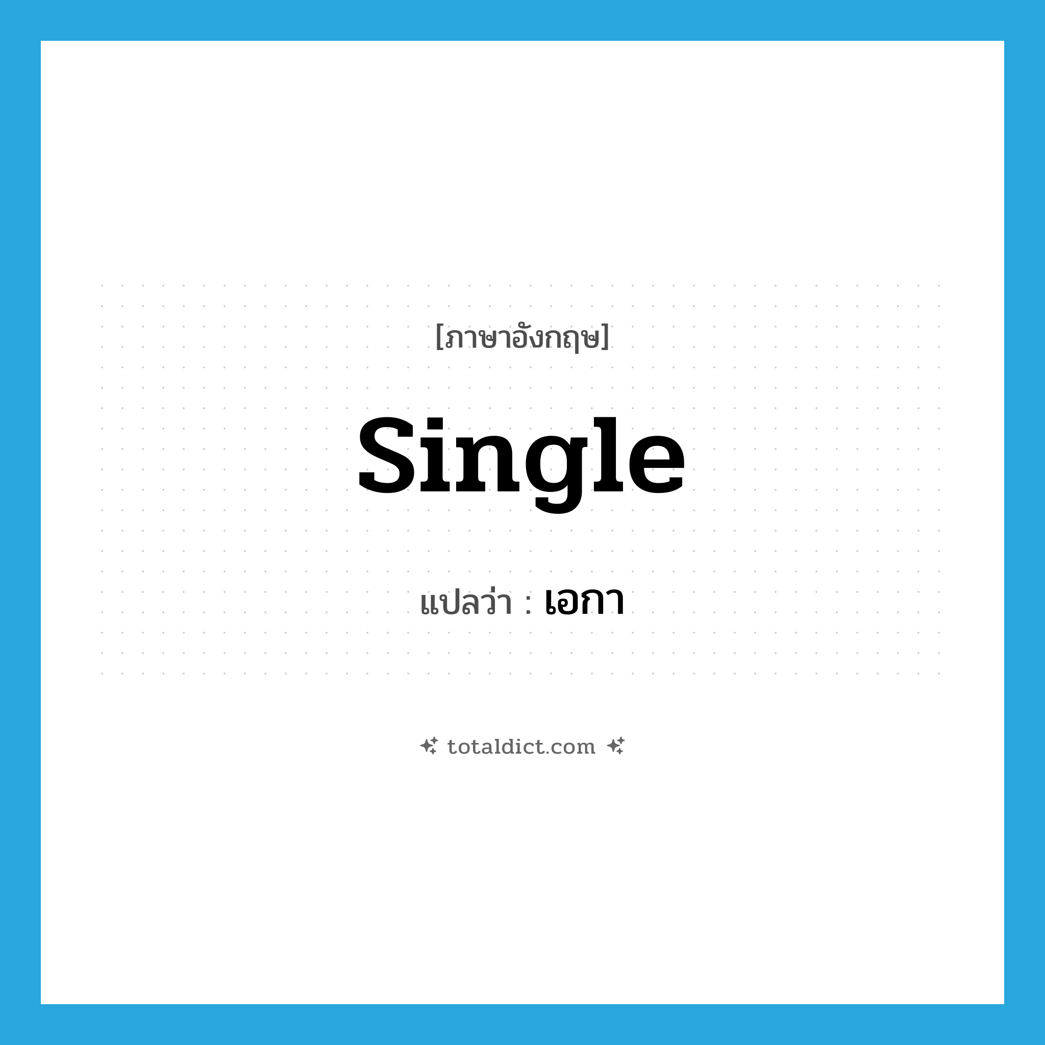 เอกา ภาษาอังกฤษ?, คำศัพท์ภาษาอังกฤษ เอกา แปลว่า single ประเภท ADJ หมวด ADJ