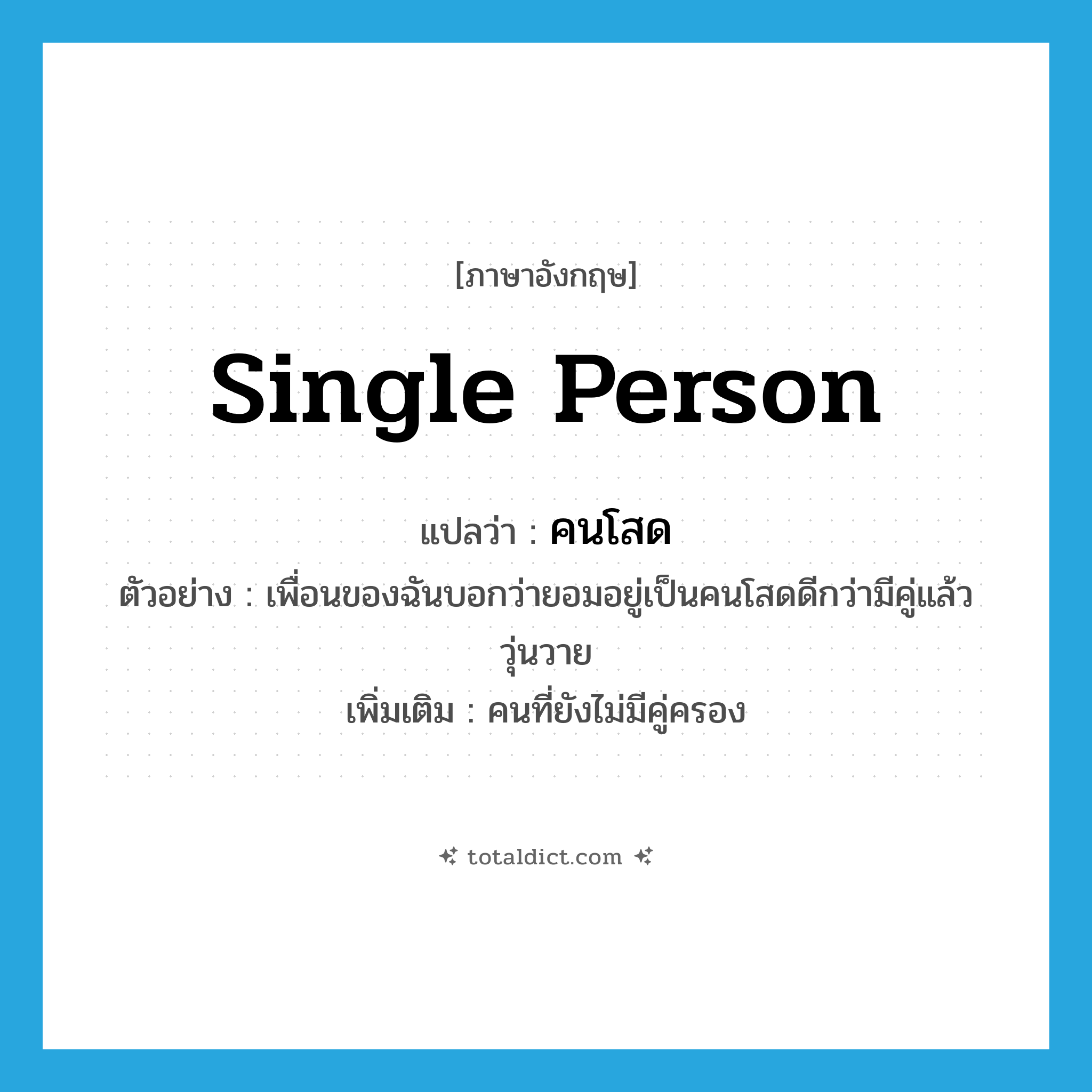 single person แปลว่า?, คำศัพท์ภาษาอังกฤษ single person แปลว่า คนโสด ประเภท N ตัวอย่าง เพื่อนของฉันบอกว่ายอมอยู่เป็นคนโสดดีกว่ามีคู่แล้ววุ่นวาย เพิ่มเติม คนที่ยังไม่มีคู่ครอง หมวด N