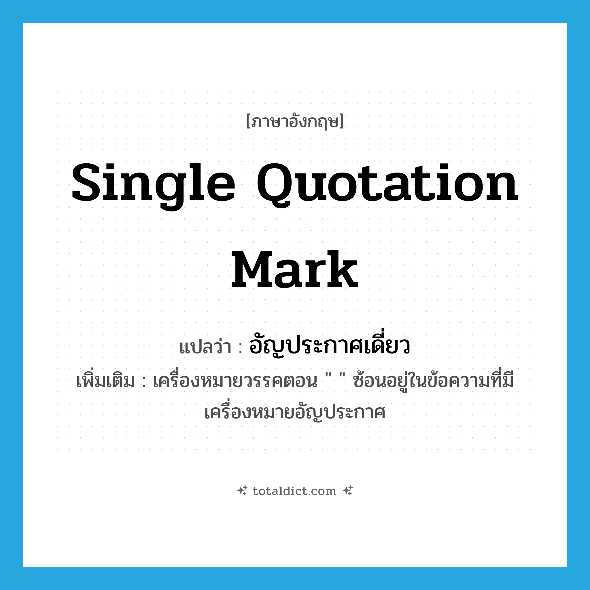 single quotation mark แปลว่า?, คำศัพท์ภาษาอังกฤษ single quotation mark แปลว่า อัญประกาศเดี่ยว ประเภท N เพิ่มเติม เครื่องหมายวรรคตอน &#34; &#34; ซ้อนอยู่ในข้อความที่มีเครื่องหมายอัญประกาศ หมวด N