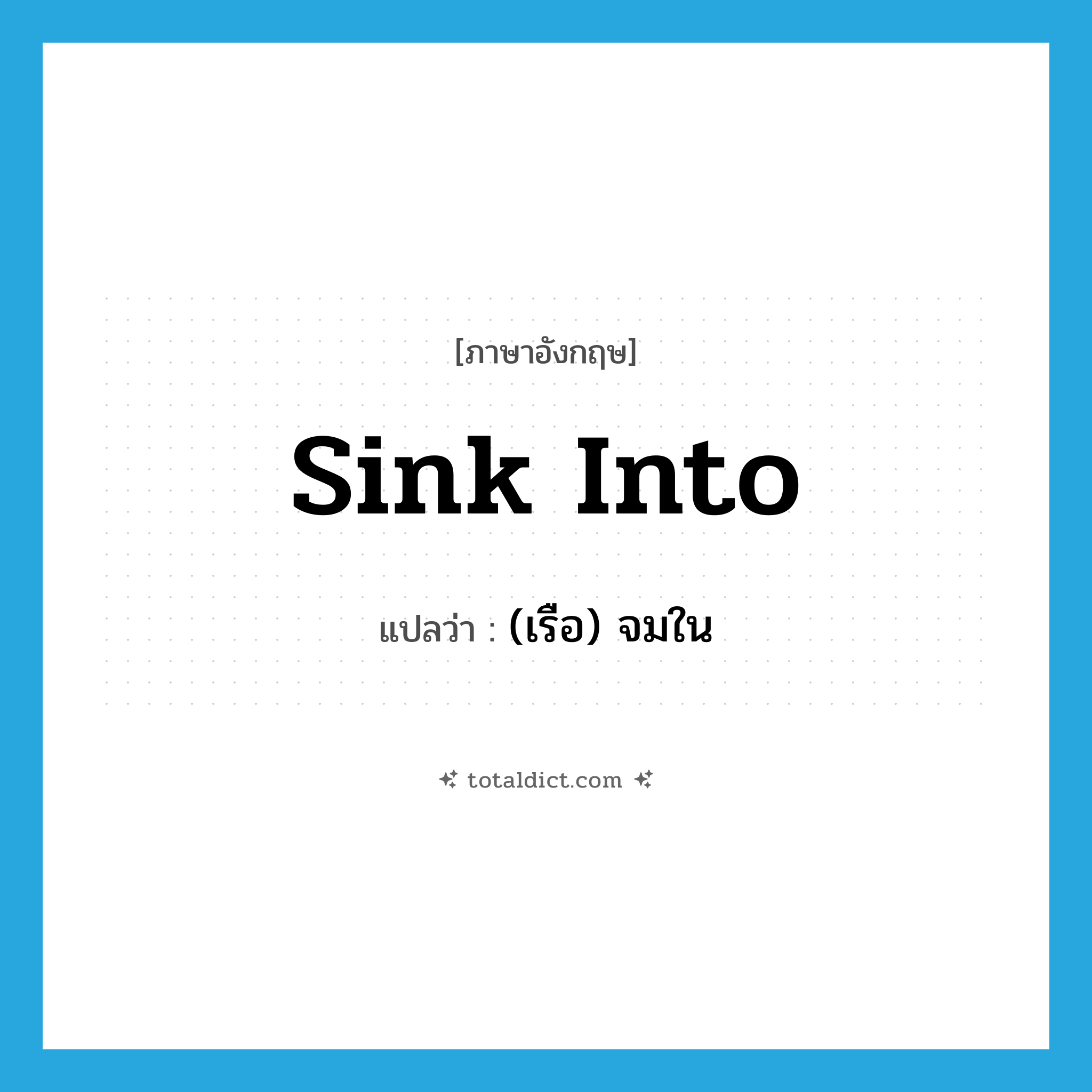 sink into แปลว่า?, คำศัพท์ภาษาอังกฤษ sink into แปลว่า (เรือ) จมใน ประเภท PHRV หมวด PHRV
