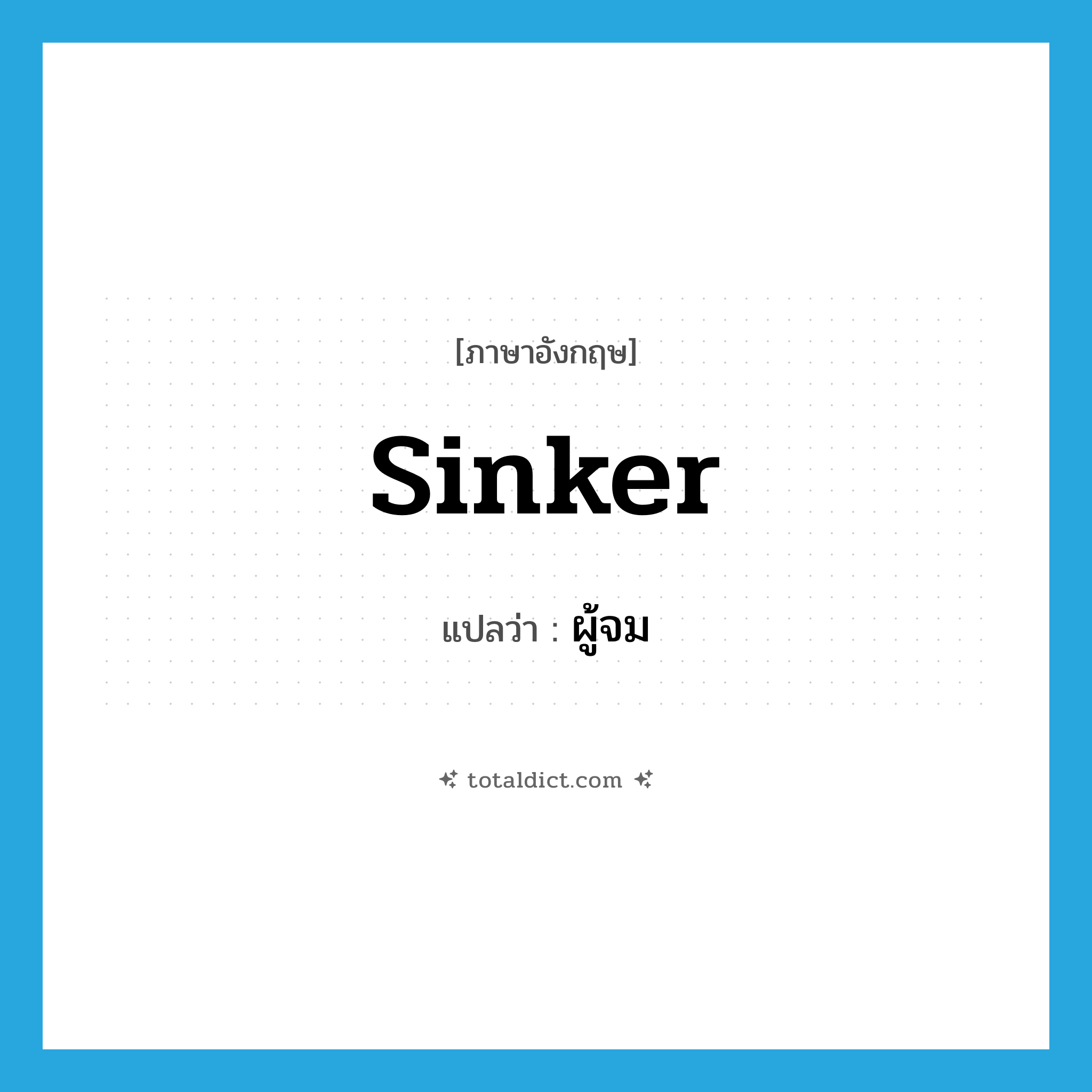 sinker แปลว่า?, คำศัพท์ภาษาอังกฤษ sinker แปลว่า ผู้จม ประเภท N หมวด N