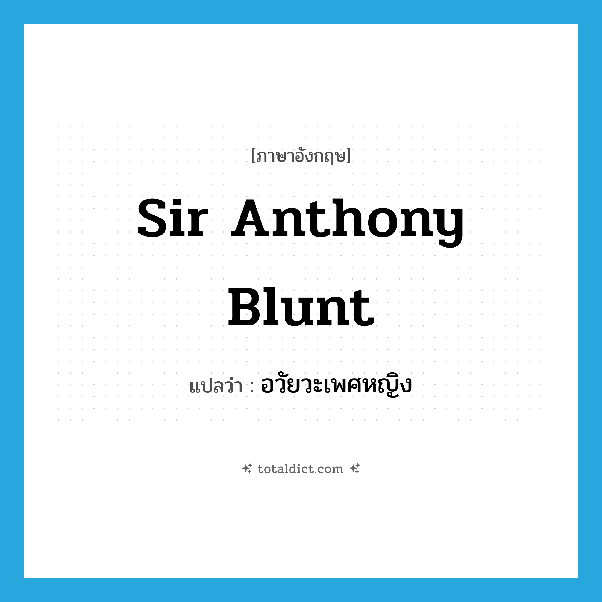 อวัยวะเพศหญิง ภาษาอังกฤษ?, คำศัพท์ภาษาอังกฤษ อวัยวะเพศหญิง แปลว่า Sir Anthony Blunt ประเภท SL หมวด SL
