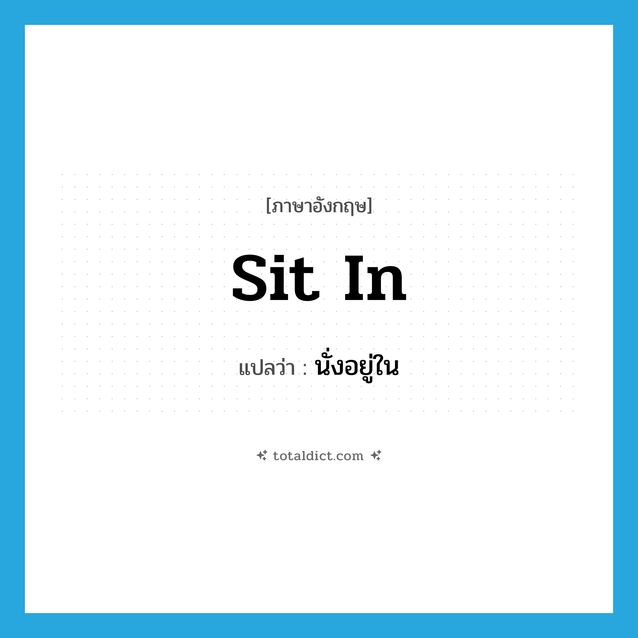 sit in แปลว่า?, คำศัพท์ภาษาอังกฤษ sit in แปลว่า นั่งอยู่ใน ประเภท PHRV หมวด PHRV