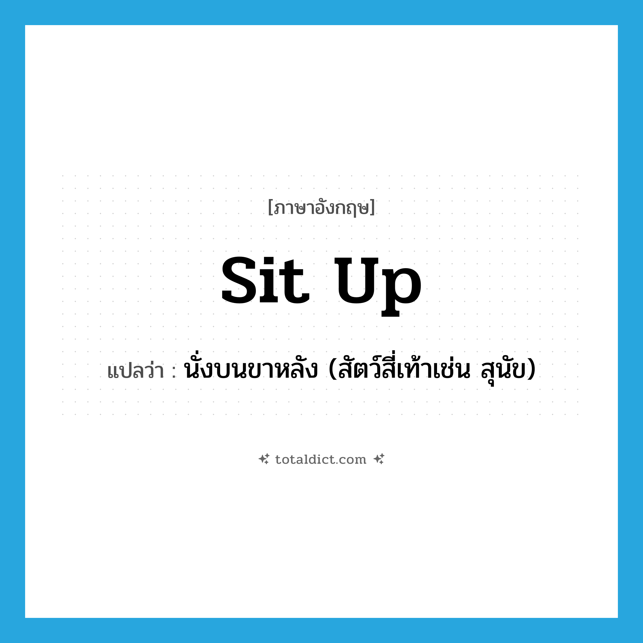 sit up แปลว่า?, คำศัพท์ภาษาอังกฤษ sit up แปลว่า นั่งบนขาหลัง (สัตว์สี่เท้าเช่น สุนัข) ประเภท PHRV หมวด PHRV
