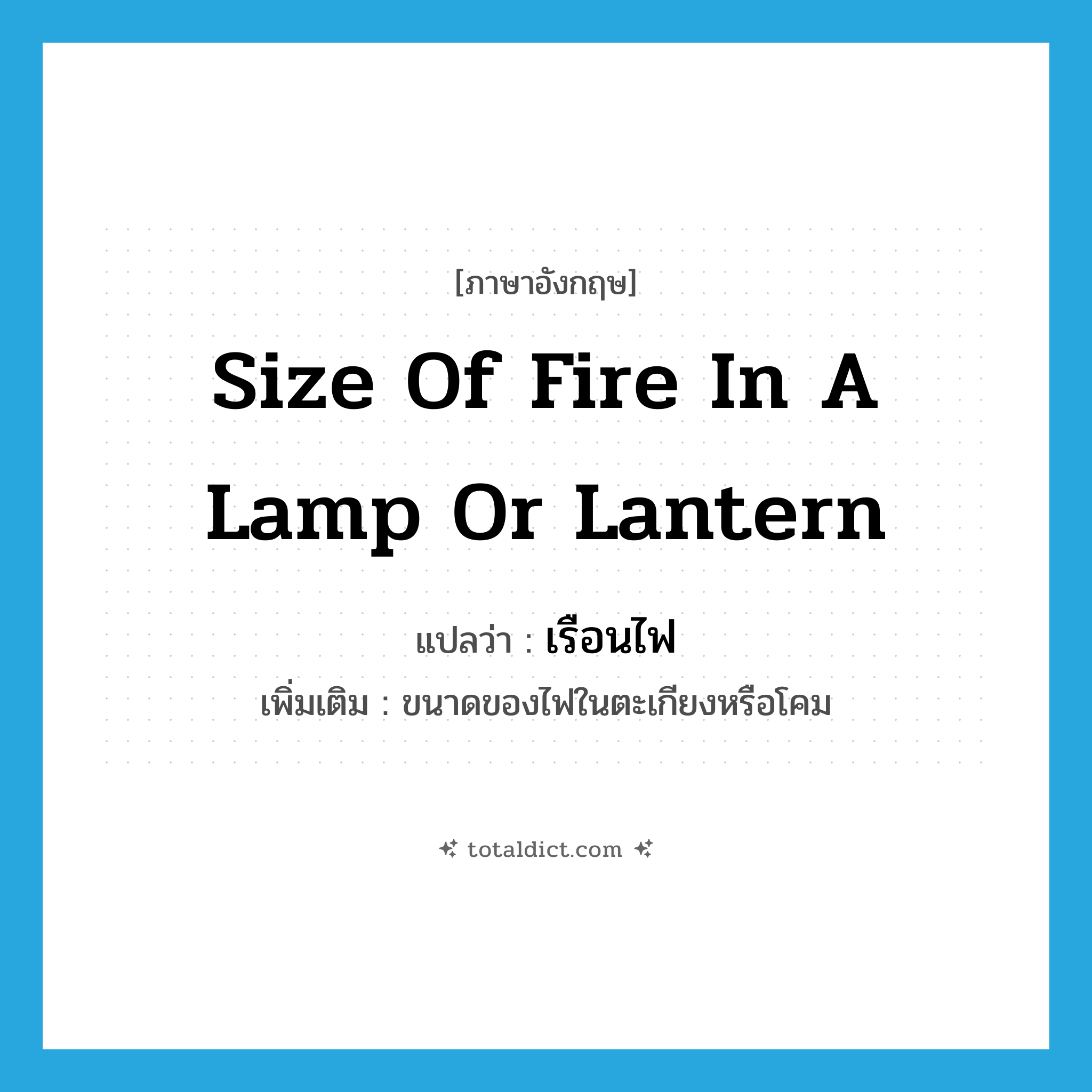 size of fire in a lamp or lantern แปลว่า?, คำศัพท์ภาษาอังกฤษ size of fire in a lamp or lantern แปลว่า เรือนไฟ ประเภท N เพิ่มเติม ขนาดของไฟในตะเกียงหรือโคม หมวด N