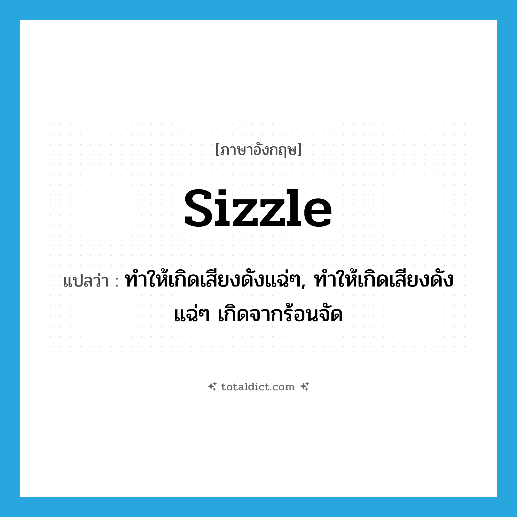 sizzle แปลว่า?, คำศัพท์ภาษาอังกฤษ sizzle แปลว่า ทำให้เกิดเสียงดังแฉ่ๆ, ทำให้เกิดเสียงดังแฉ่ๆ เกิดจากร้อนจัด ประเภท VT หมวด VT