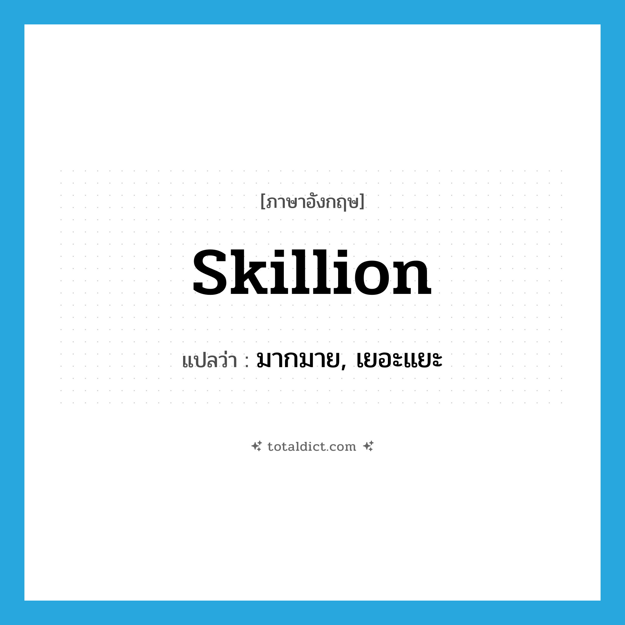 skillion แปลว่า?, คำศัพท์ภาษาอังกฤษ skillion แปลว่า มากมาย, เยอะแยะ ประเภท SL หมวด SL