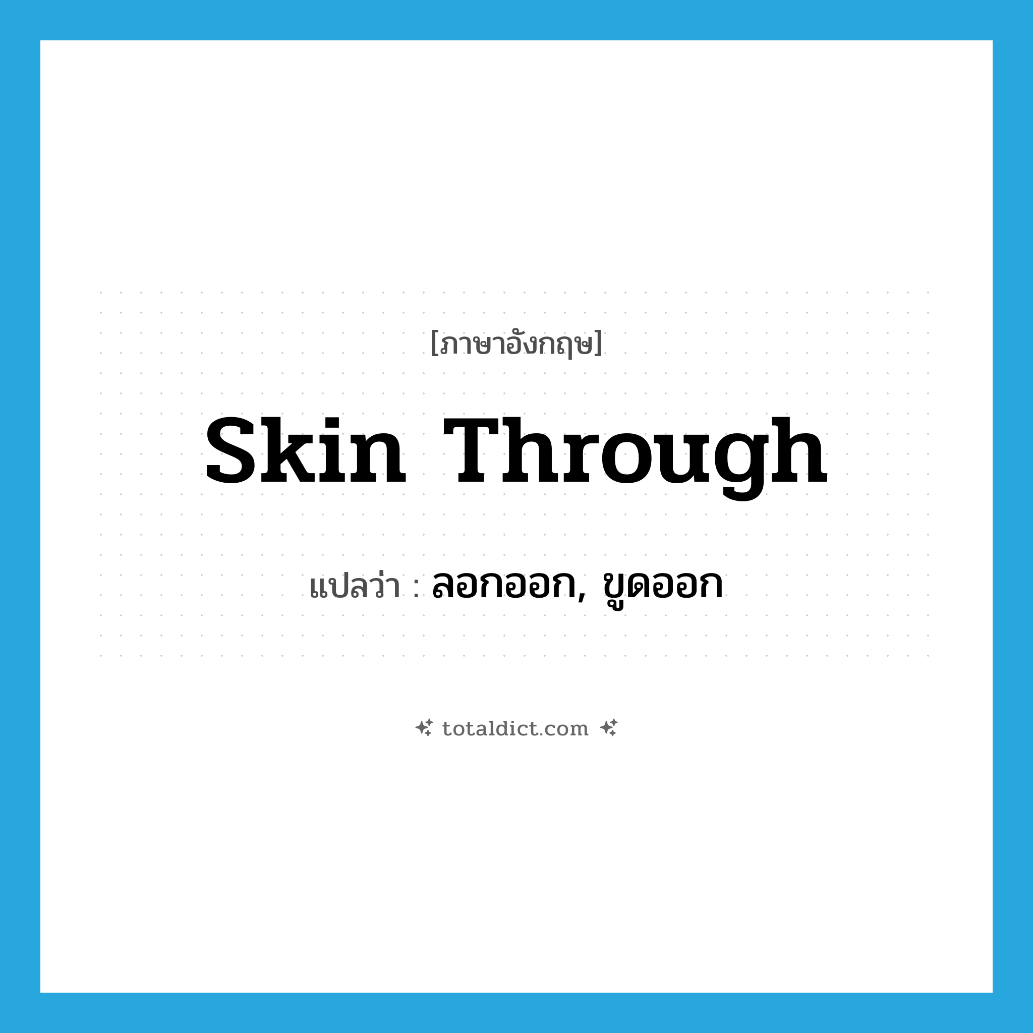 skin through แปลว่า?, คำศัพท์ภาษาอังกฤษ skin through แปลว่า ลอกออก, ขูดออก ประเภท PHRV หมวด PHRV