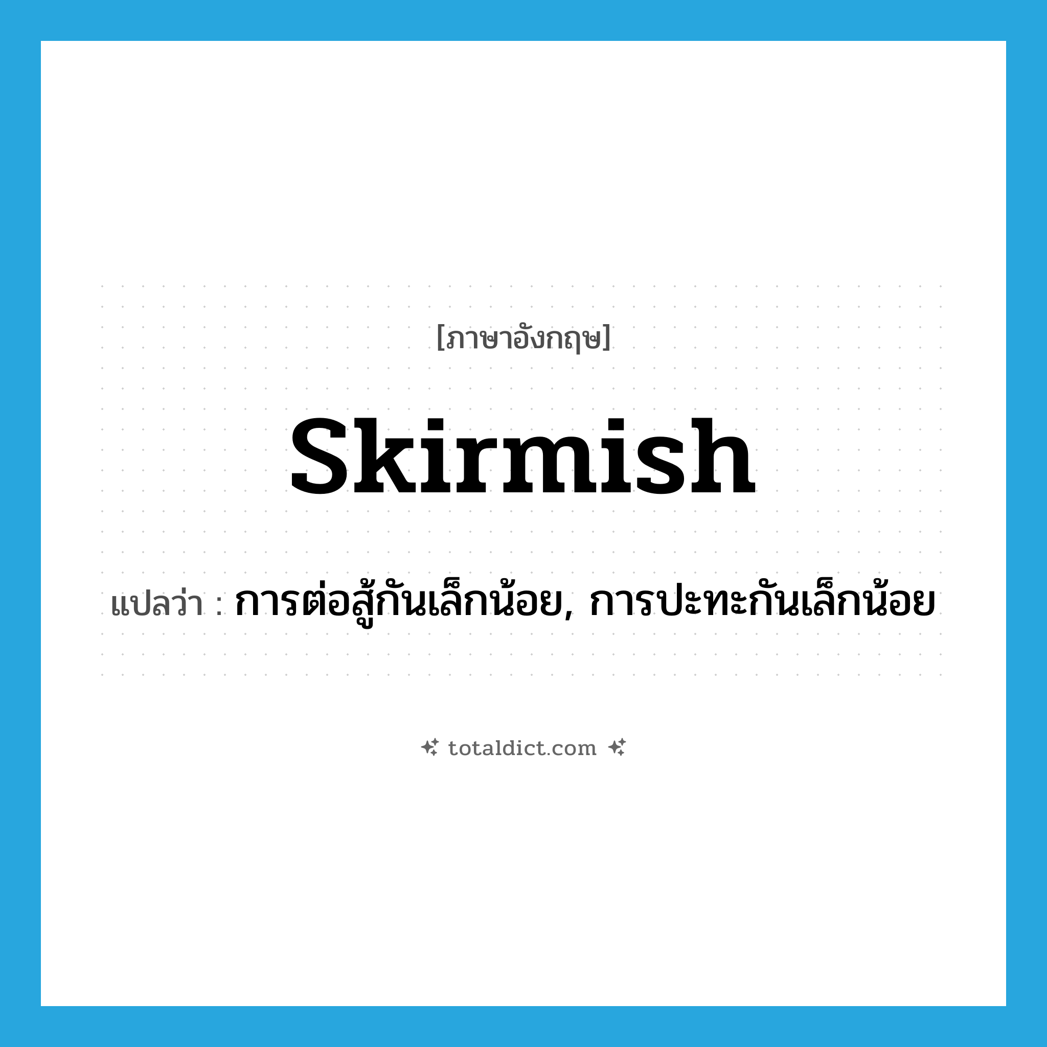 skirmish แปลว่า?, คำศัพท์ภาษาอังกฤษ skirmish แปลว่า การต่อสู้กันเล็กน้อย, การปะทะกันเล็กน้อย ประเภท N หมวด N