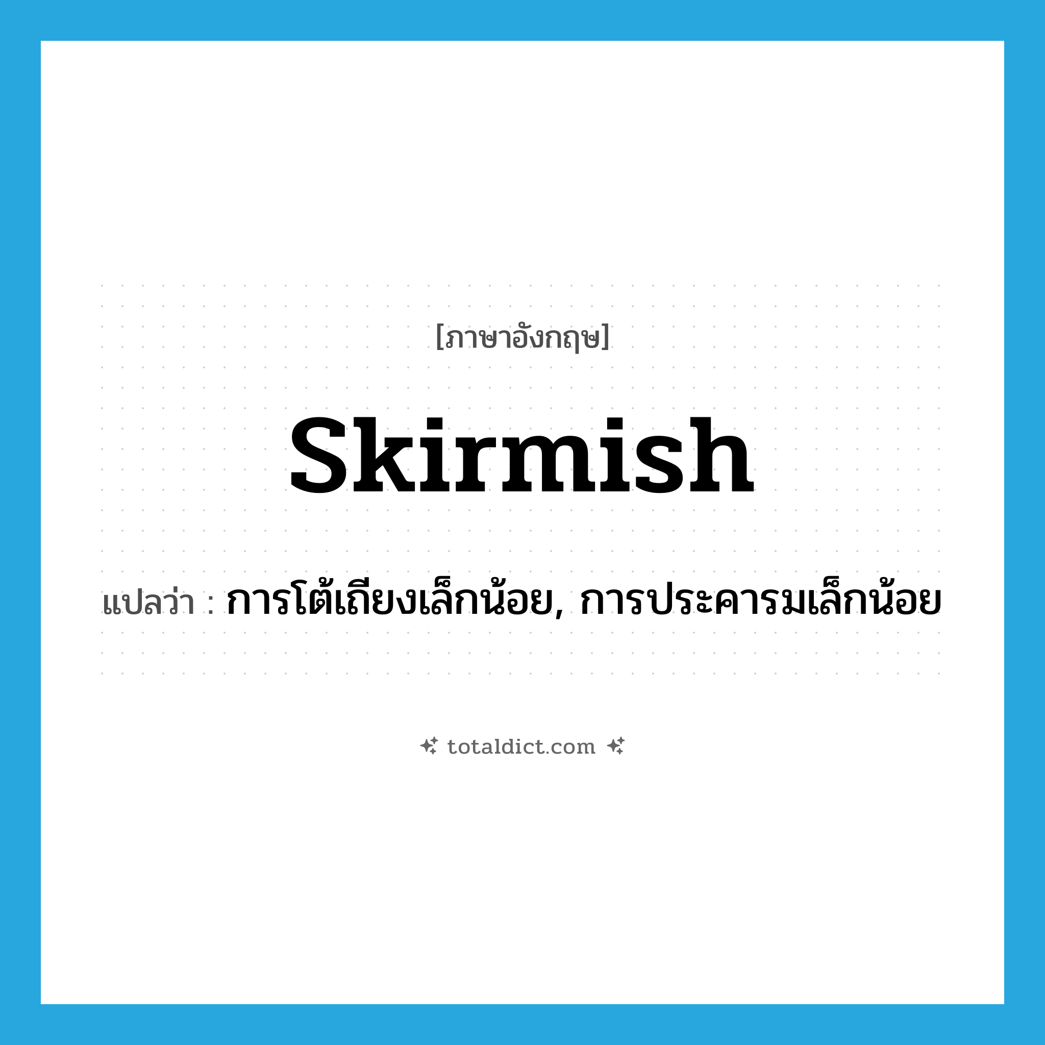 skirmish แปลว่า?, คำศัพท์ภาษาอังกฤษ skirmish แปลว่า การโต้เถียงเล็กน้อย, การประคารมเล็กน้อย ประเภท N หมวด N