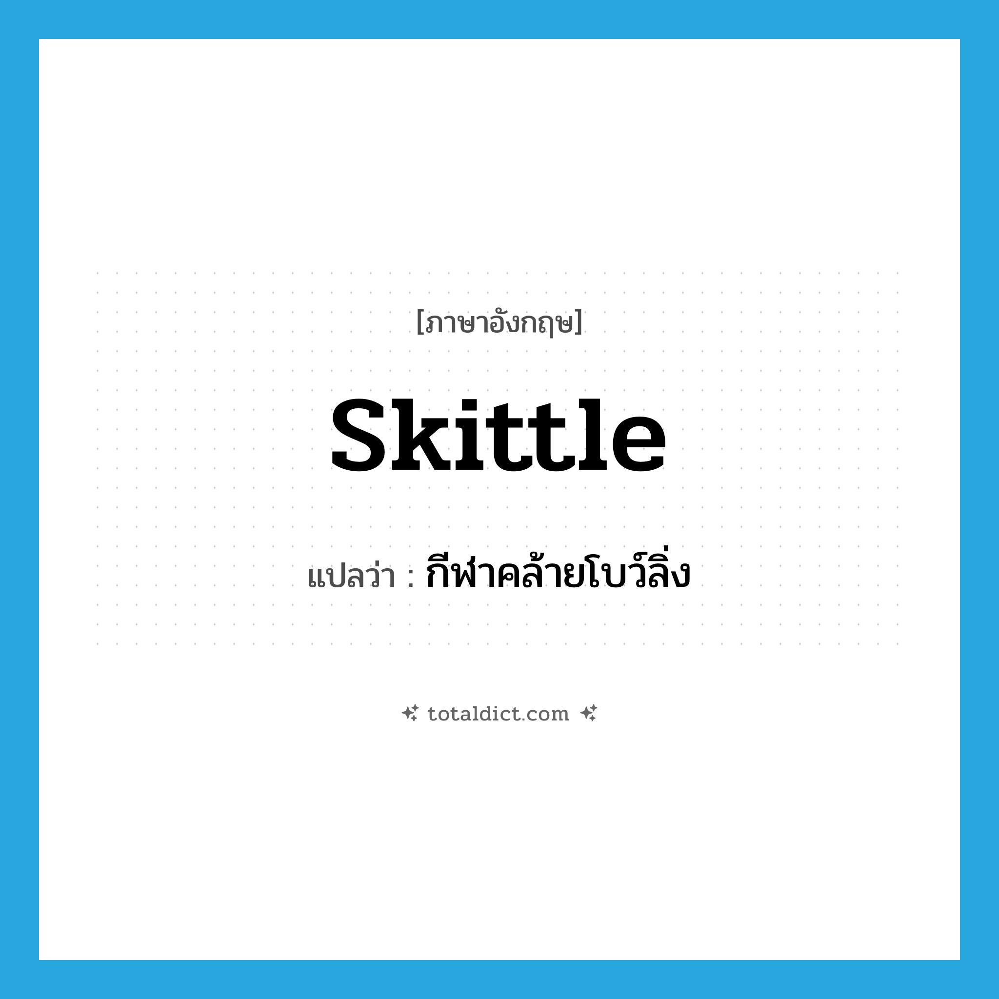 skittle แปลว่า?, คำศัพท์ภาษาอังกฤษ skittle แปลว่า กีฬาคล้ายโบว์ลิ่ง ประเภท N หมวด N