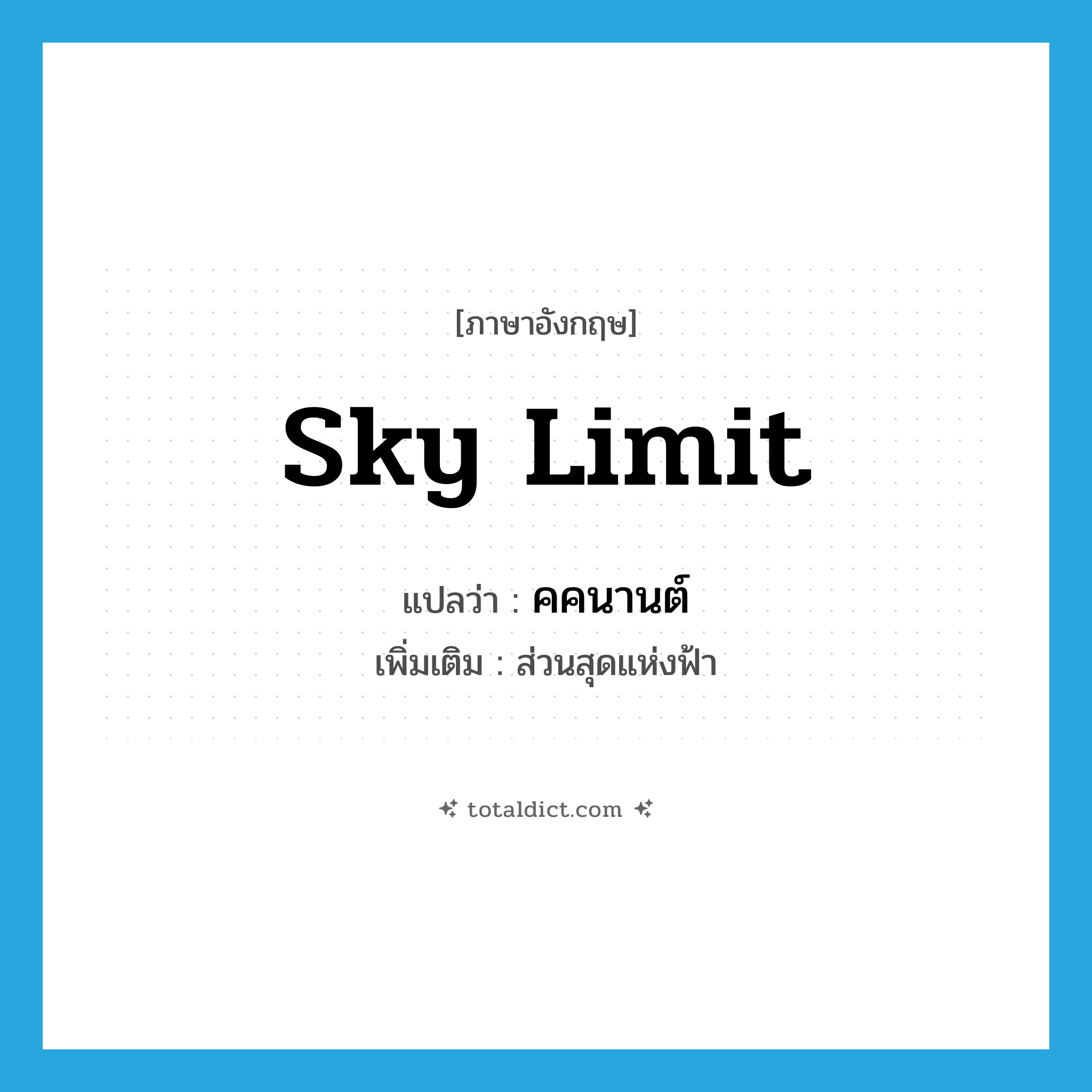 sky limit แปลว่า?, คำศัพท์ภาษาอังกฤษ sky limit แปลว่า คคนานต์ ประเภท N เพิ่มเติม ส่วนสุดแห่งฟ้า หมวด N