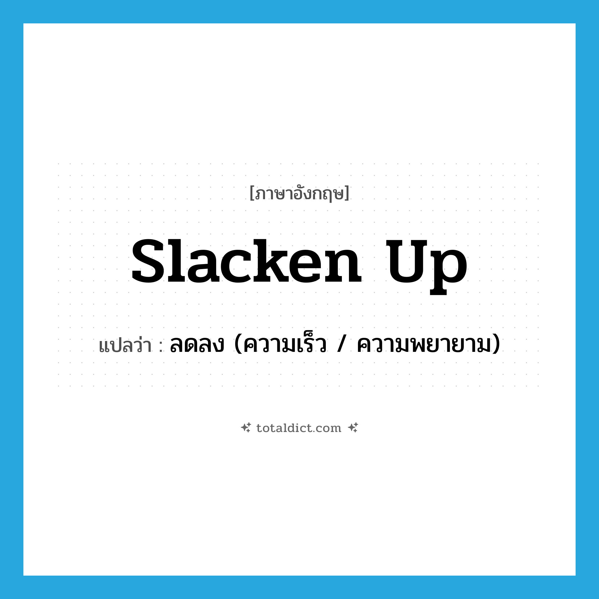 slacken up แปลว่า?, คำศัพท์ภาษาอังกฤษ slacken up แปลว่า ลดลง (ความเร็ว / ความพยายาม) ประเภท PHRV หมวด PHRV
