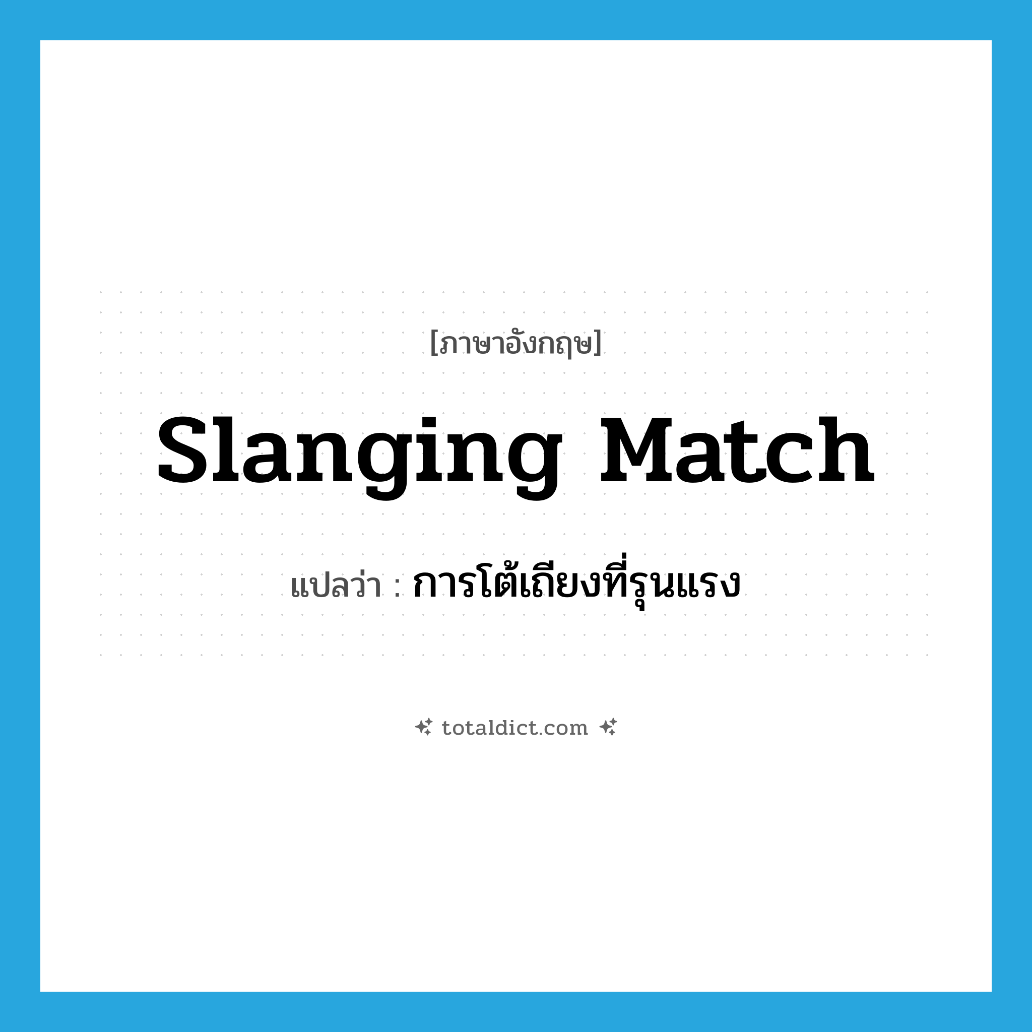 slanging match แปลว่า?, คำศัพท์ภาษาอังกฤษ slanging match แปลว่า การโต้เถียงที่รุนแรง ประเภท IDM หมวด IDM