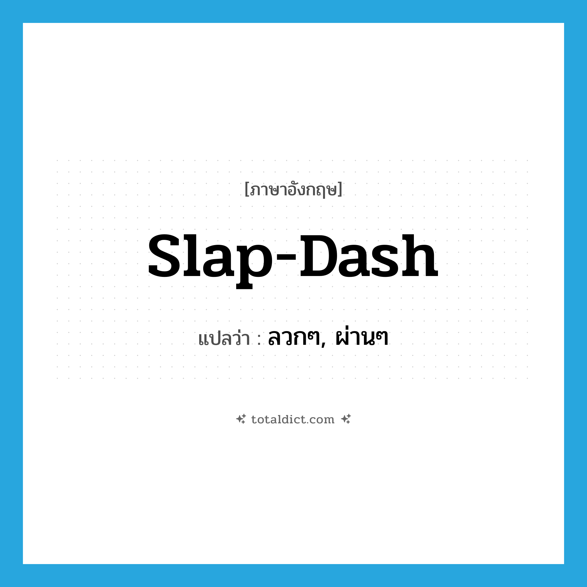 slap-dash แปลว่า?, คำศัพท์ภาษาอังกฤษ slap-dash แปลว่า ลวกๆ, ผ่านๆ ประเภท SL หมวด SL