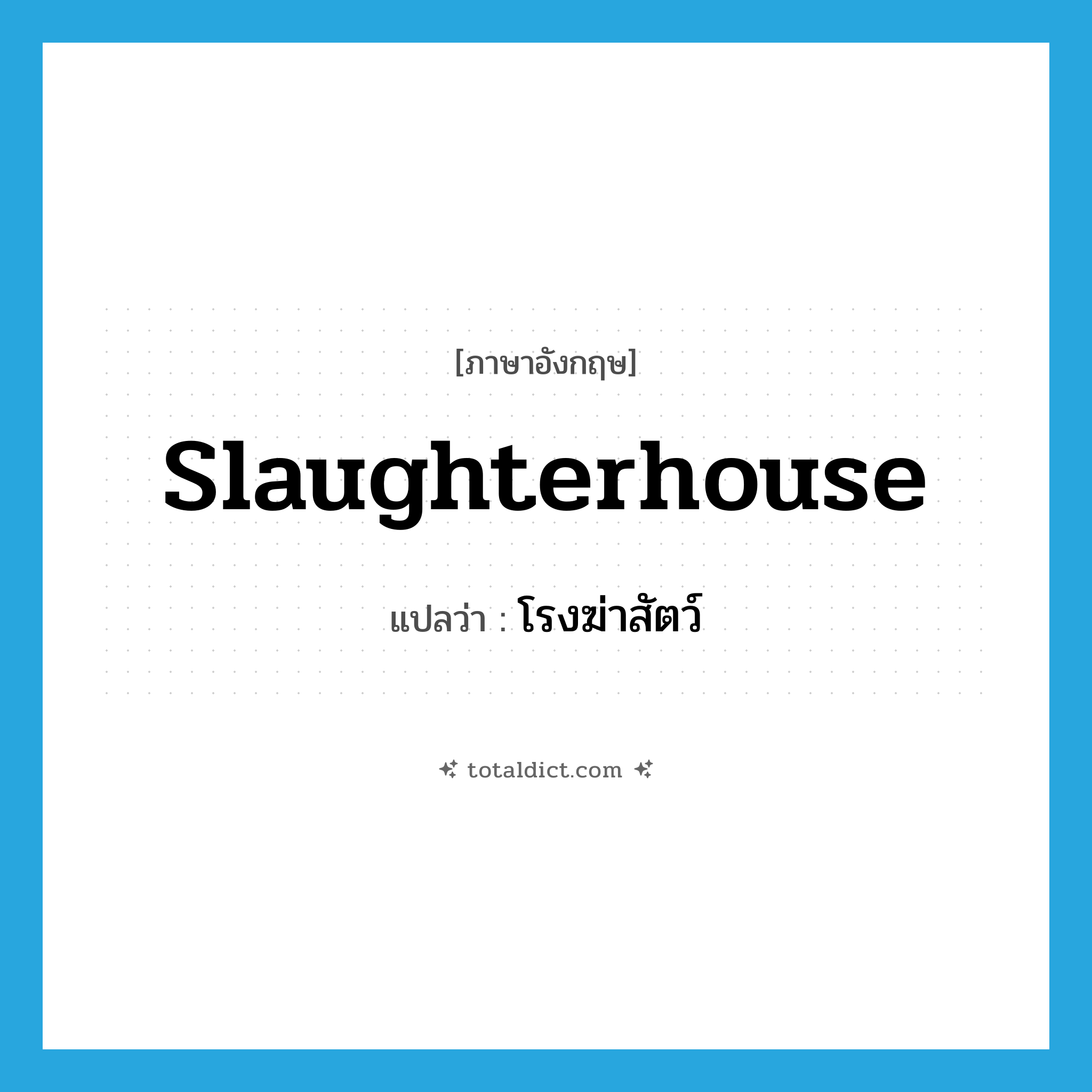 โรงฆ่าสัตว์ ภาษาอังกฤษ?, คำศัพท์ภาษาอังกฤษ โรงฆ่าสัตว์ แปลว่า slaughterhouse ประเภท N หมวด N