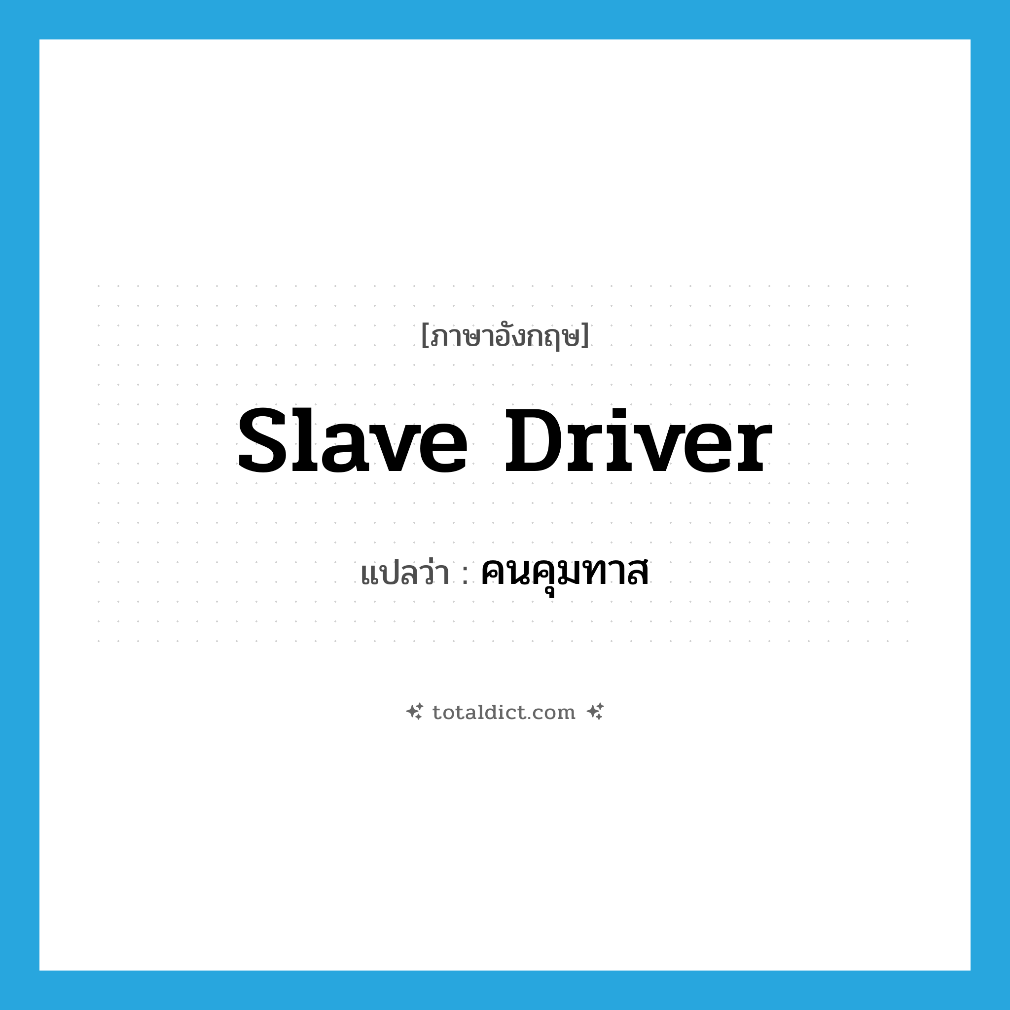 slave driver แปลว่า?, คำศัพท์ภาษาอังกฤษ slave driver แปลว่า คนคุมทาส ประเภท N หมวด N