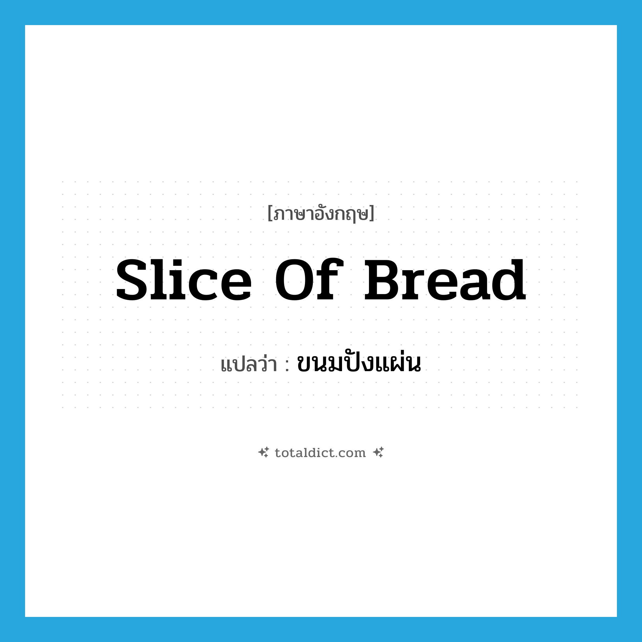 slice of bread แปลว่า?, คำศัพท์ภาษาอังกฤษ slice of bread แปลว่า ขนมปังแผ่น ประเภท N หมวด N