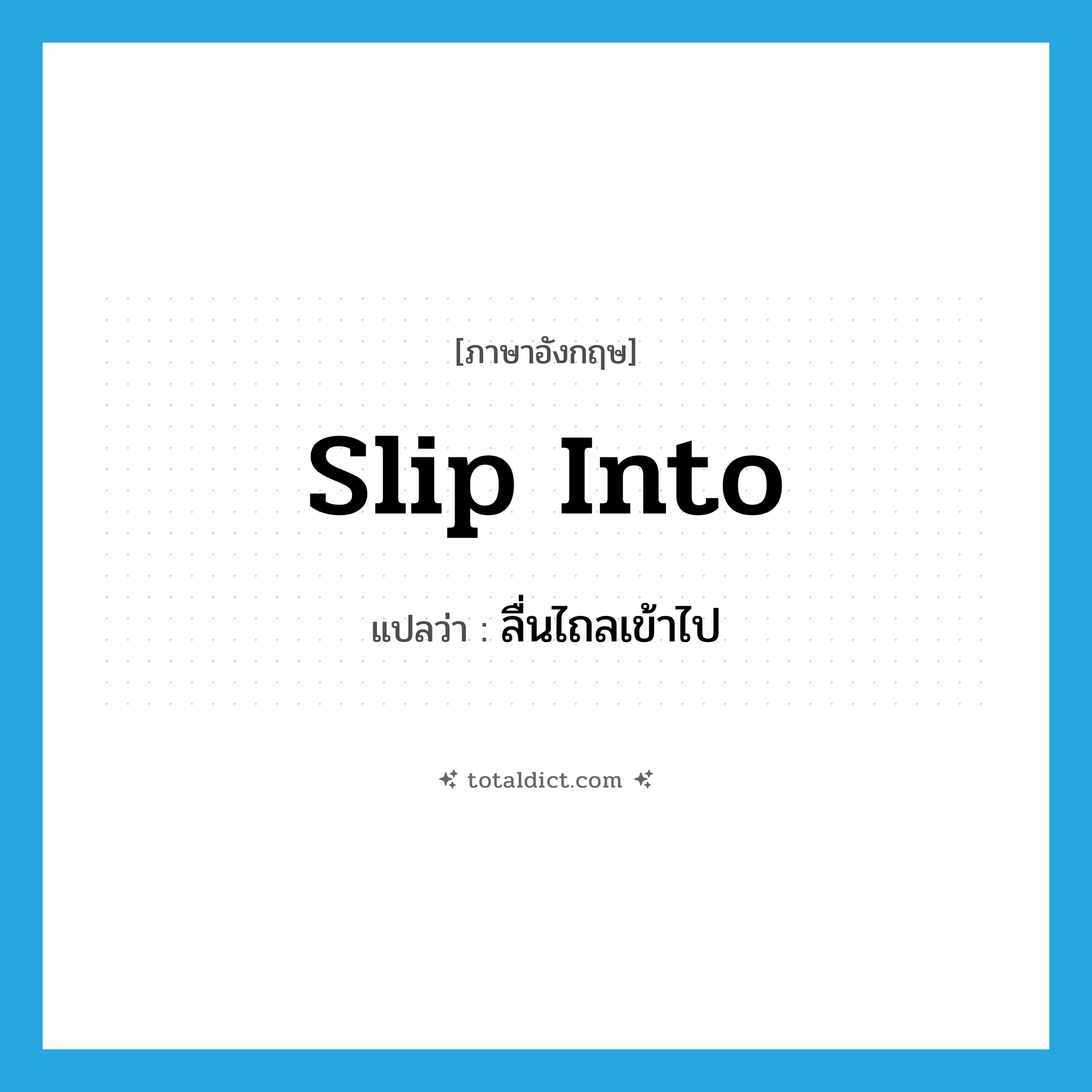 slip into แปลว่า?, คำศัพท์ภาษาอังกฤษ slip into แปลว่า ลื่นไถลเข้าไป ประเภท PHRV หมวด PHRV