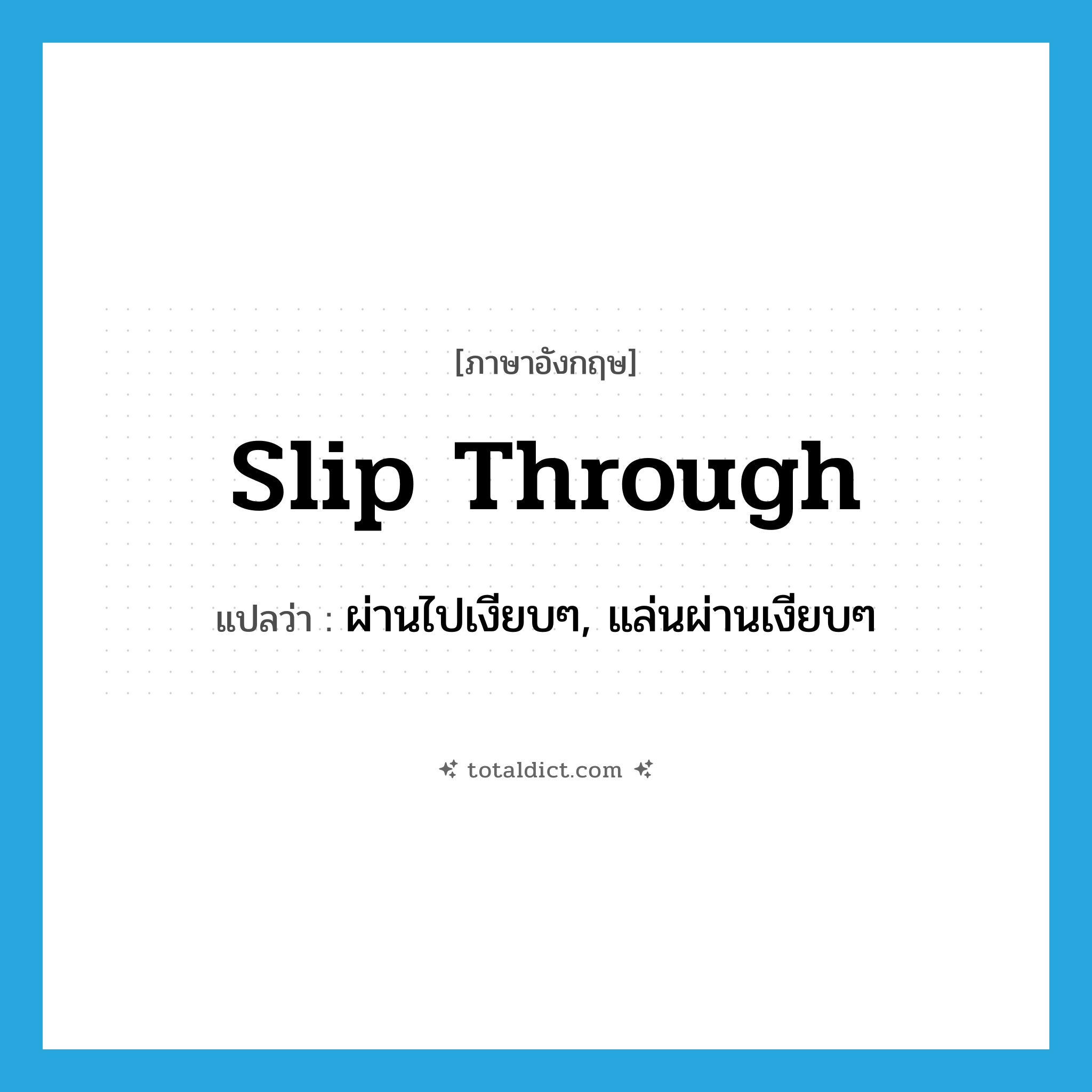 slip through แปลว่า?, คำศัพท์ภาษาอังกฤษ slip through แปลว่า ผ่านไปเงียบๆ, แล่นผ่านเงียบๆ ประเภท PHRV หมวด PHRV