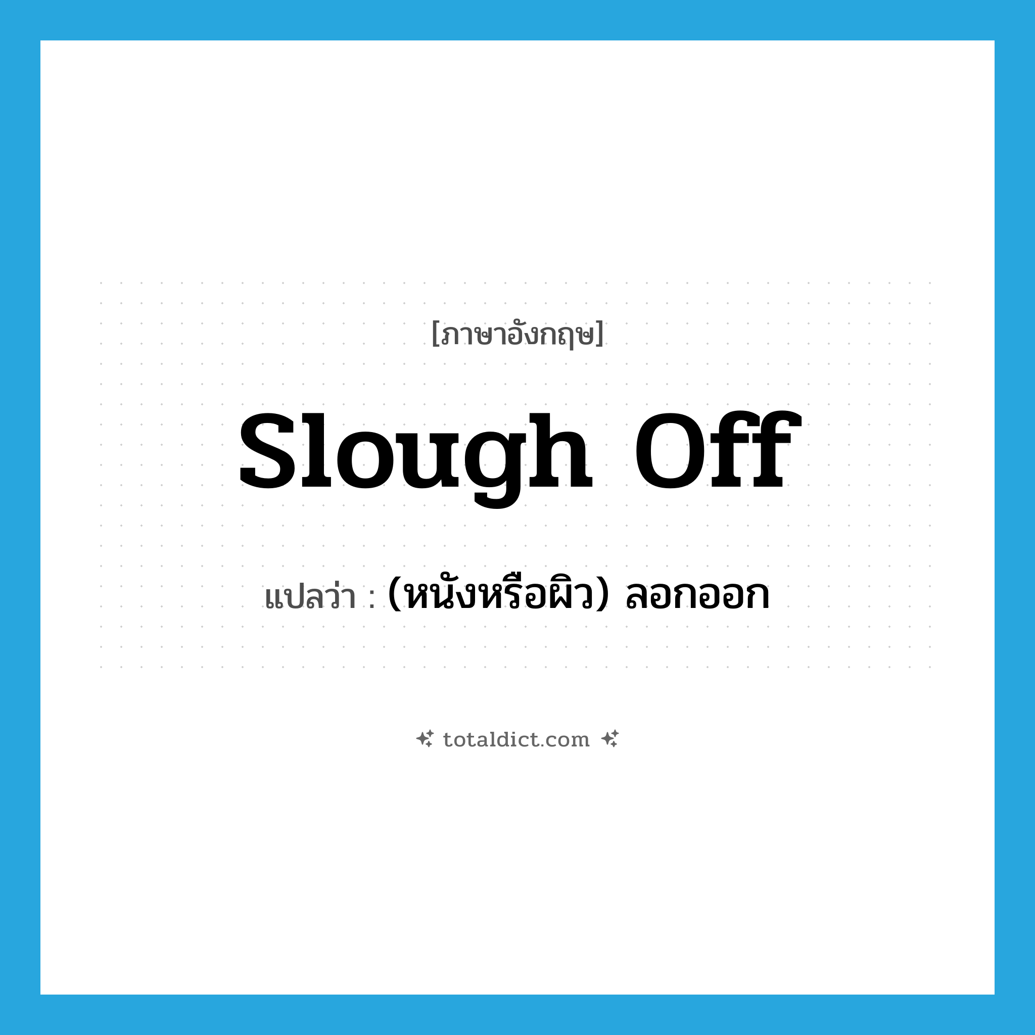 slough off แปลว่า?, คำศัพท์ภาษาอังกฤษ slough off แปลว่า (หนังหรือผิว) ลอกออก ประเภท PHRV หมวด PHRV