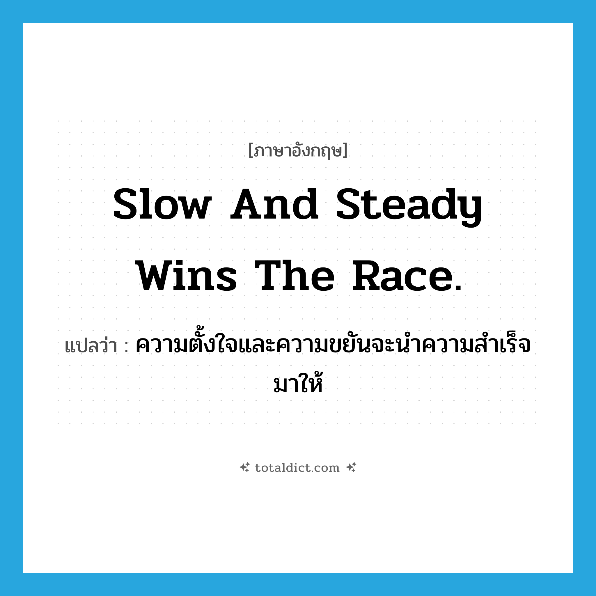 Slow and steady wins the race. แปลว่า?, คำศัพท์ภาษาอังกฤษ Slow and steady wins the race. แปลว่า ความตั้งใจและความขยันจะนำความสำเร็จมาให้ ประเภท IDM หมวด IDM