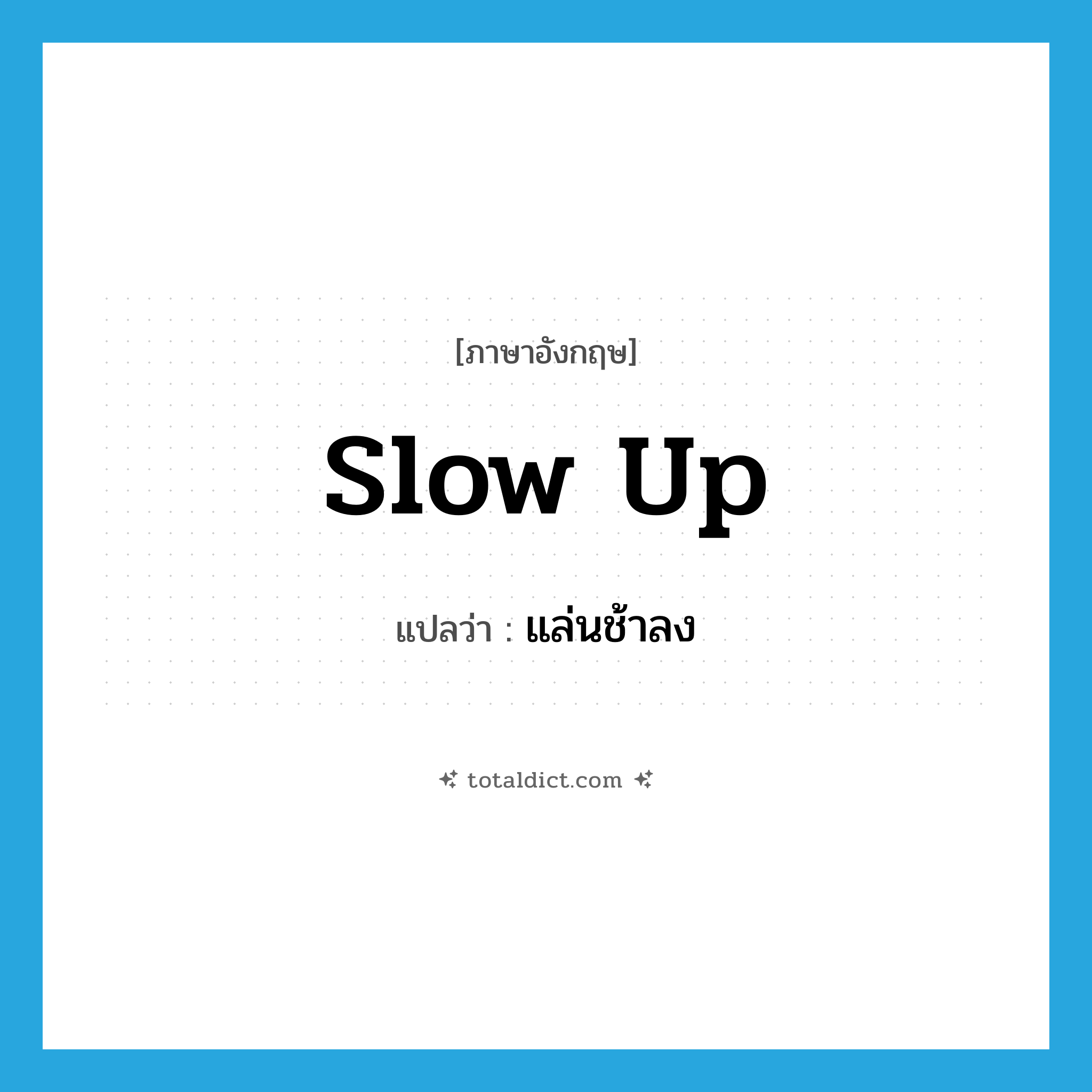 slow up แปลว่า?, คำศัพท์ภาษาอังกฤษ slow up แปลว่า แล่นช้าลง ประเภท PHRV หมวด PHRV