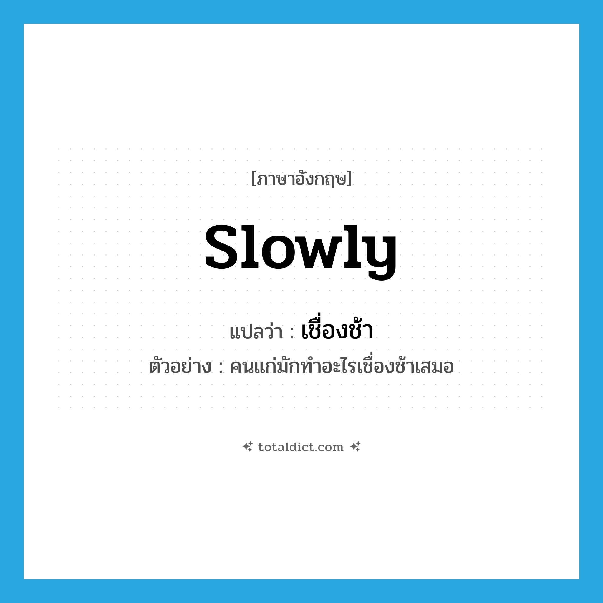 เชื่องช้า ภาษาอังกฤษ?, คำศัพท์ภาษาอังกฤษ เชื่องช้า แปลว่า slowly ประเภท ADV ตัวอย่าง คนแก่มักทำอะไรเชื่องช้าเสมอ หมวด ADV