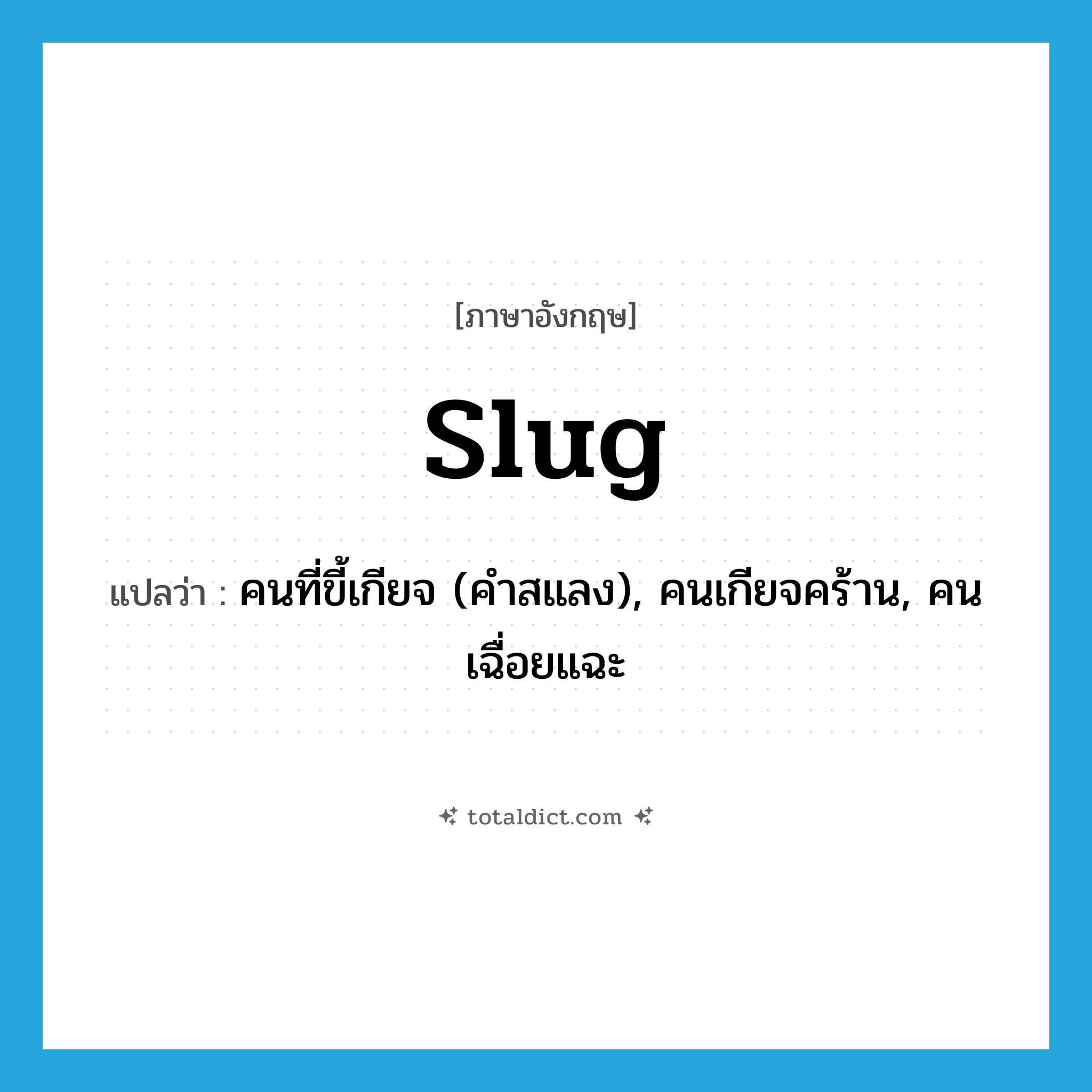 slug แปลว่า?, คำศัพท์ภาษาอังกฤษ slug แปลว่า คนที่ขี้เกียจ (คำสแลง), คนเกียจคร้าน, คนเฉื่อยแฉะ ประเภท N หมวด N