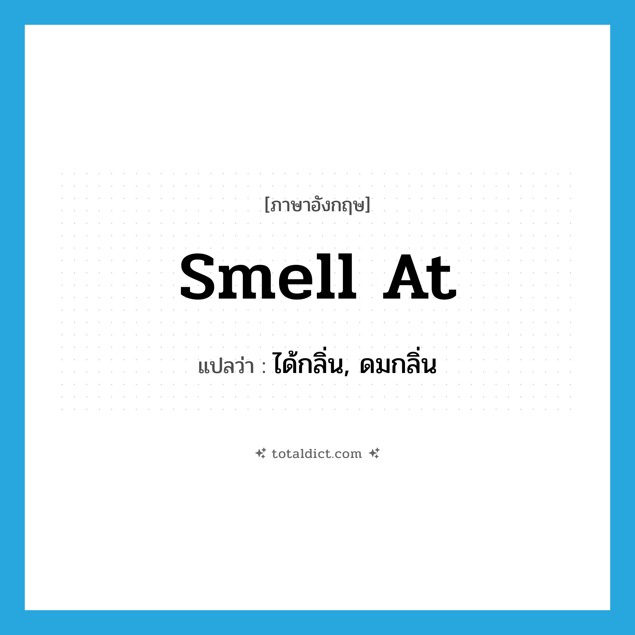 smell at แปลว่า?, คำศัพท์ภาษาอังกฤษ smell at แปลว่า ได้กลิ่น, ดมกลิ่น ประเภท PHRV หมวด PHRV