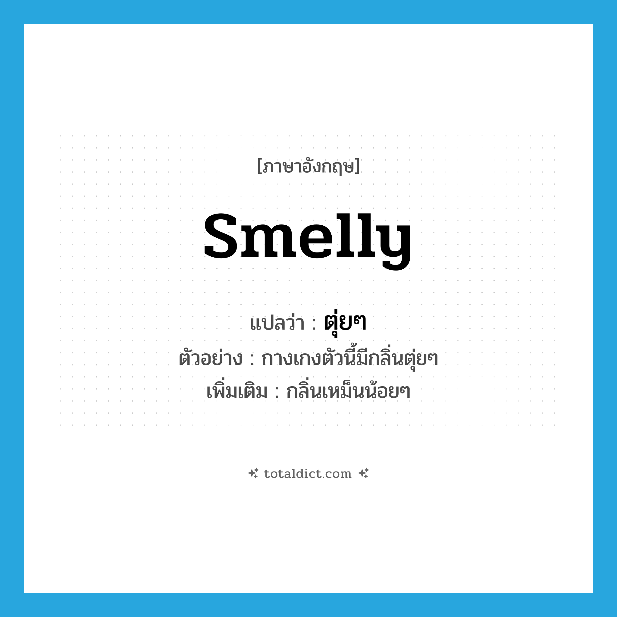 smelly แปลว่า?, คำศัพท์ภาษาอังกฤษ smelly แปลว่า ตุ่ยๆ ประเภท ADJ ตัวอย่าง กางเกงตัวนี้มีกลิ่นตุ่ยๆ เพิ่มเติม กลิ่นเหม็นน้อยๆ หมวด ADJ