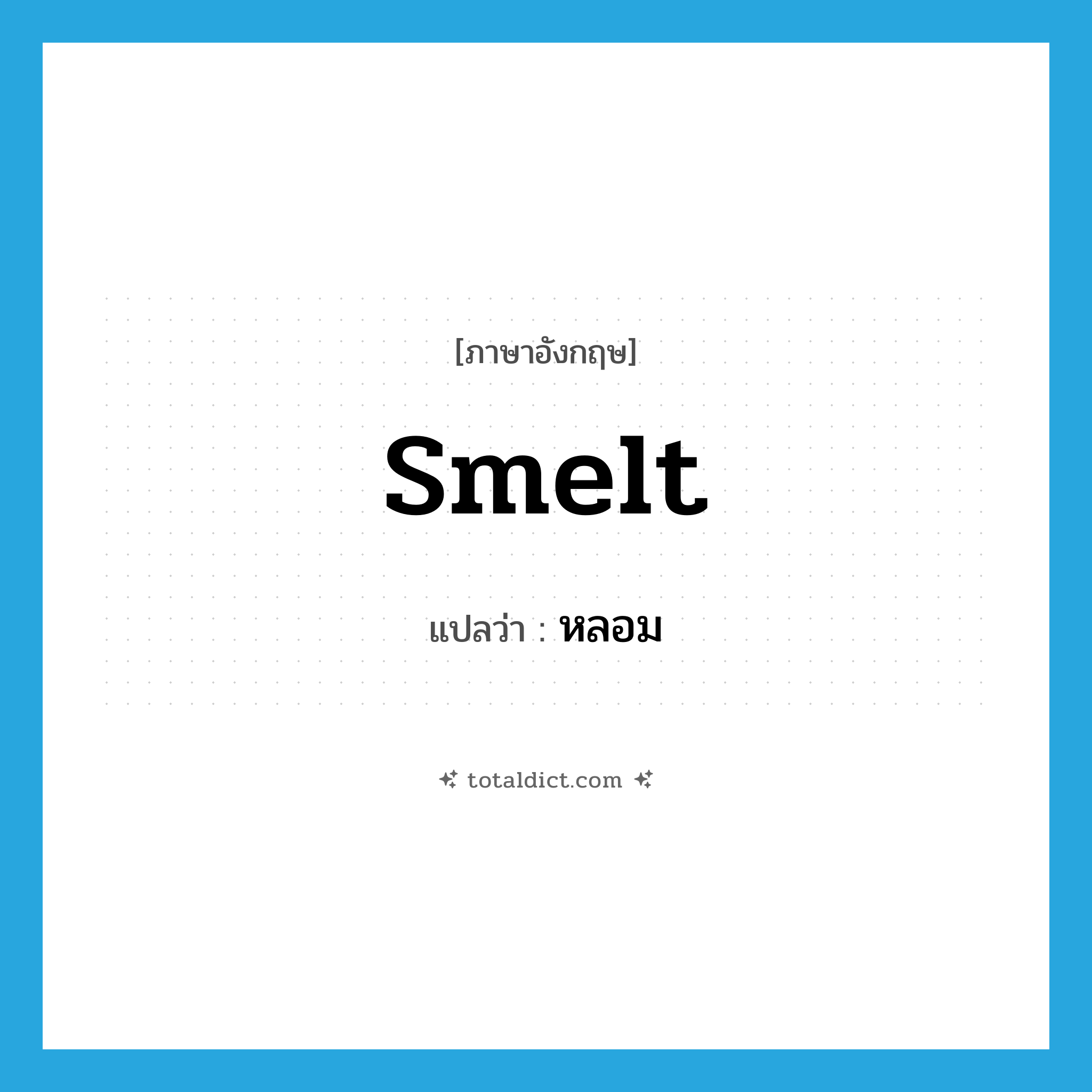 หลอม ภาษาอังกฤษ?, คำศัพท์ภาษาอังกฤษ หลอม แปลว่า smelt ประเภท VT หมวด VT