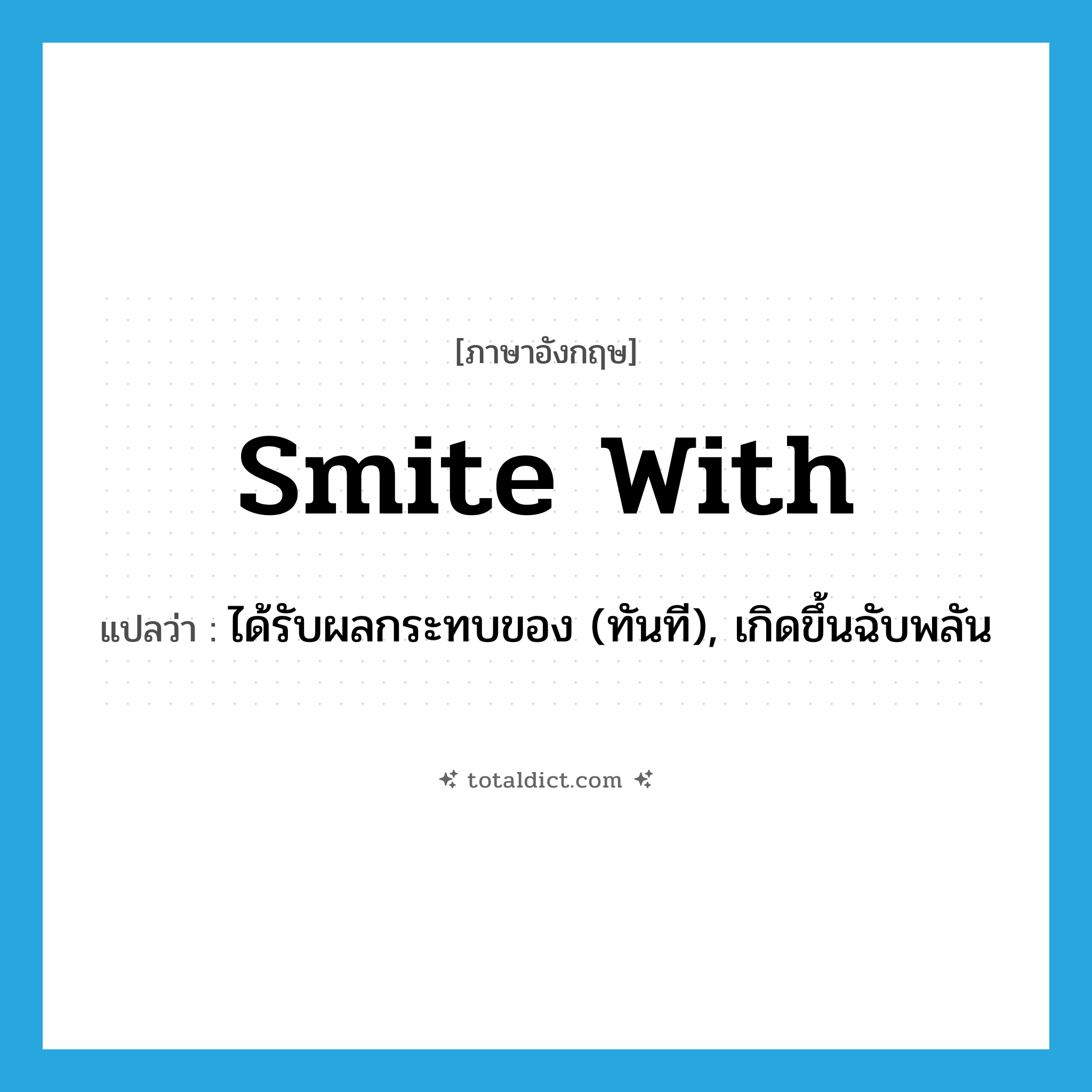 smite with แปลว่า?, คำศัพท์ภาษาอังกฤษ smite with แปลว่า ได้รับผลกระทบของ (ทันที), เกิดขึ้นฉับพลัน ประเภท PHRV หมวด PHRV