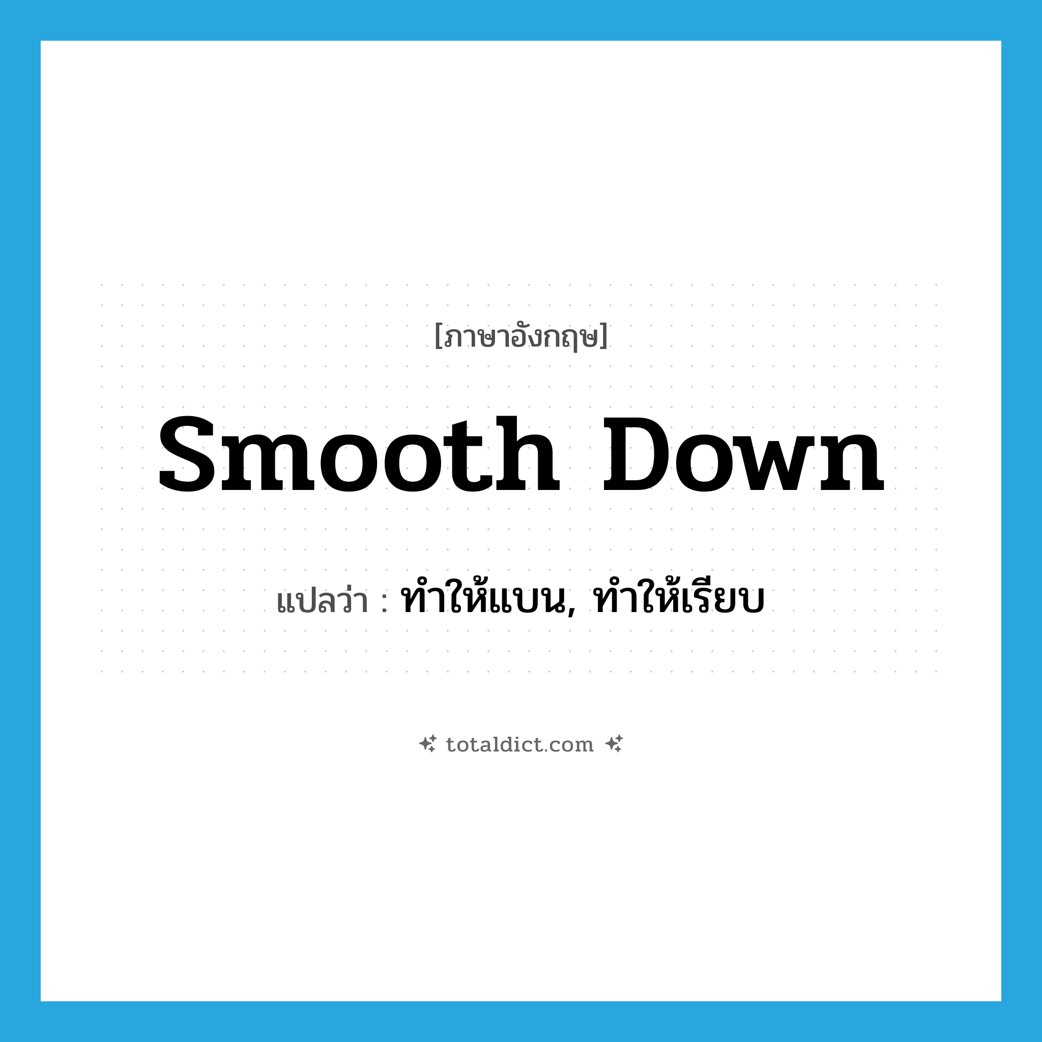 smooth down แปลว่า?, คำศัพท์ภาษาอังกฤษ smooth down แปลว่า ทำให้แบน, ทำให้เรียบ ประเภท PHRV หมวด PHRV